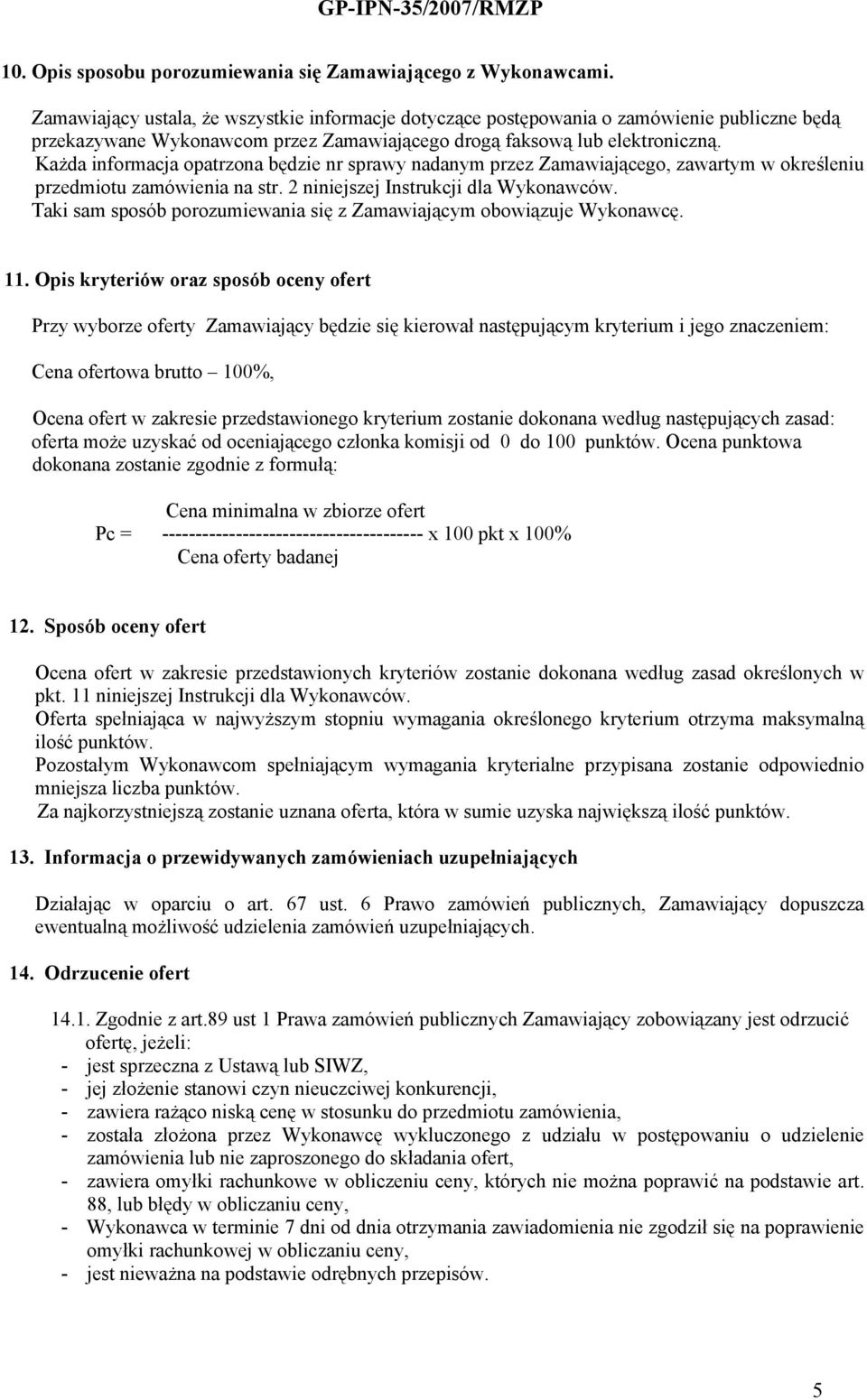 Każda informacja opatrzona będzie nr sprawy nadanym przez Zamawiającego, zawartym w określeniu przedmiotu zamówienia na str. 2 niniejszej Instrukcji dla Wykonawców.