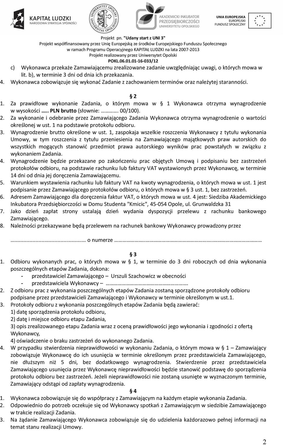 . PLN brutto (słownie:. 00/100). 2. Za wykonanie i odebranie przez Zamawiającego Zadania Wykonawca otrzyma wynagrodzenie o wartości określonej w ust. 1 na podstawie protokołu odbioru. 3.