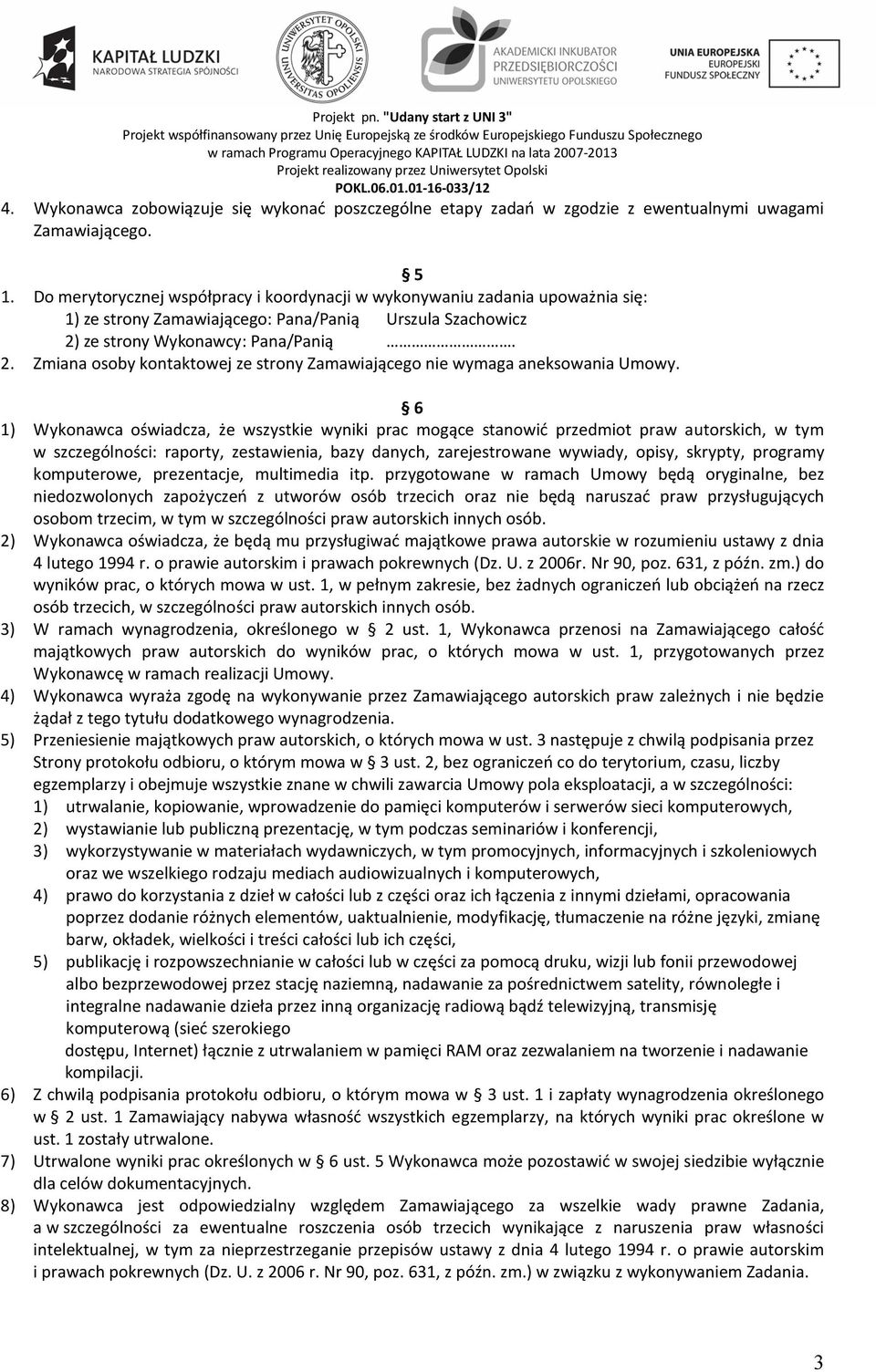 ze strony Wykonawcy: Pana/Panią. 2. Zmiana osoby kontaktowej ze strony Zamawiającego nie wymaga aneksowania Umowy.