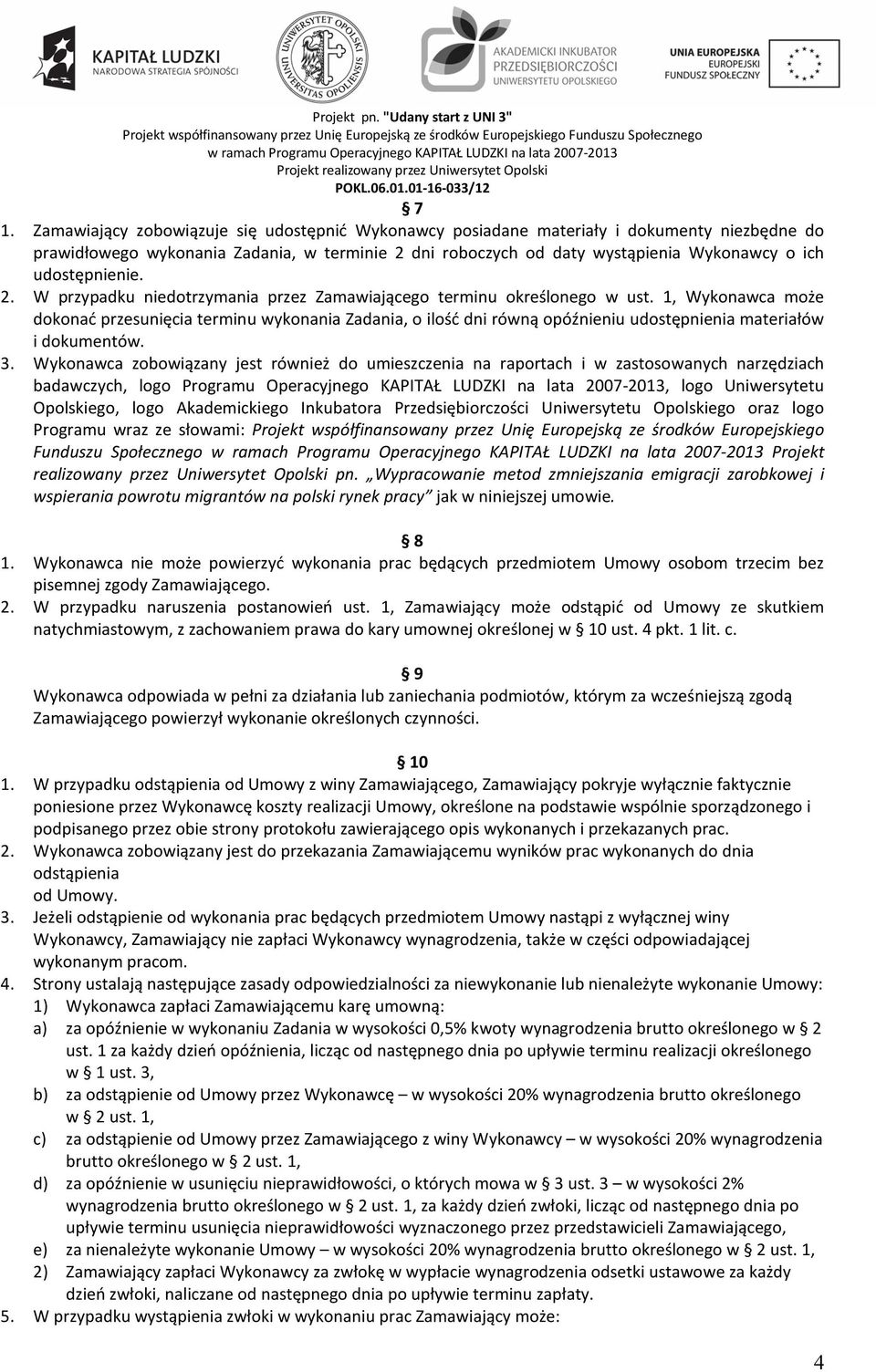 1, Wykonawca może dokonać przesunięcia terminu wykonania Zadania, o ilość dni równą opóźnieniu udostępnienia materiałów i dokumentów. 3.