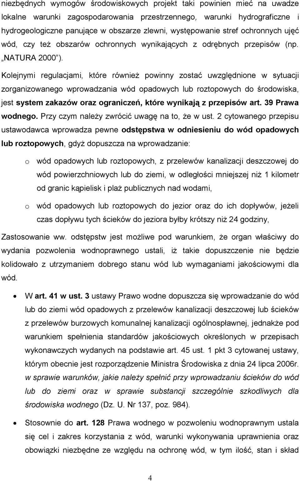 Kolejnymi regulacjami, które również powinny zostać uwzględnione w sytuacji zorganizowanego wprowadzania wód opadowych lub roztopowych do środowiska, jest system zakazów oraz ograniczeń, które