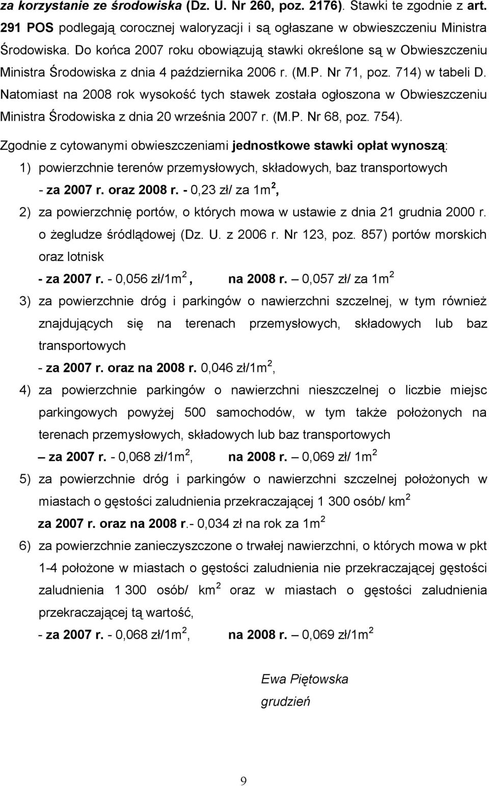 Natomiast na 2008 rok wysokość tych stawek została ogłoszona w Obwieszczeniu Ministra Środowiska z dnia 20 września 2007 r. (M.P. Nr 68, poz. 754).