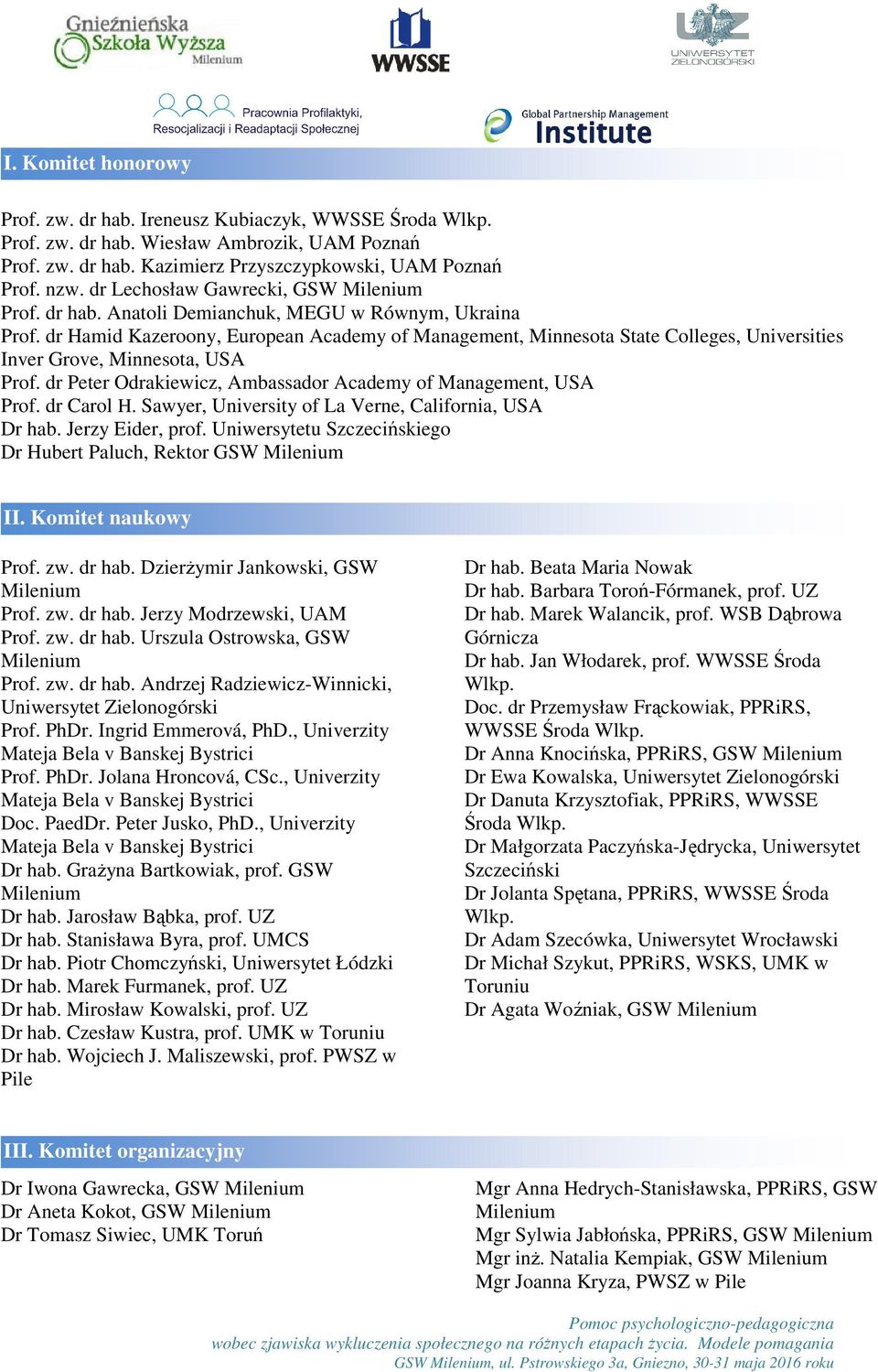 dr Hamid Kazeroony, European Academy of Management, Minnesota State Colleges, Universities Inver Grove, Minnesota, USA Prof. dr Peter Odrakiewicz, Ambassador Academy of Management, USA Prof.