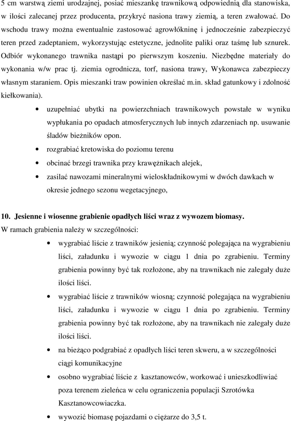 Odbiór wykonanego trawnika nastąpi po pierwszym koszeniu. Niezbędne materiały do wykonania w/w prac tj. ziemia ogrodnicza, torf, nasiona trawy, Wykonawca zabezpieczy własnym staraniem.