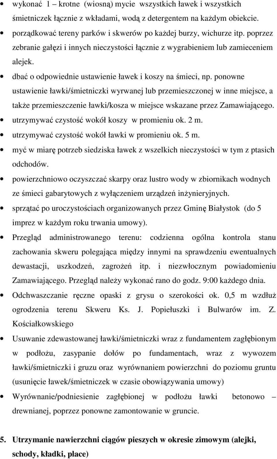 ponowne ustawienie ławki/śmietniczki wyrwanej lub przemieszczonej w inne miejsce, a także przemieszczenie ławki/kosza w miejsce wskazane przez Zamawiającego.