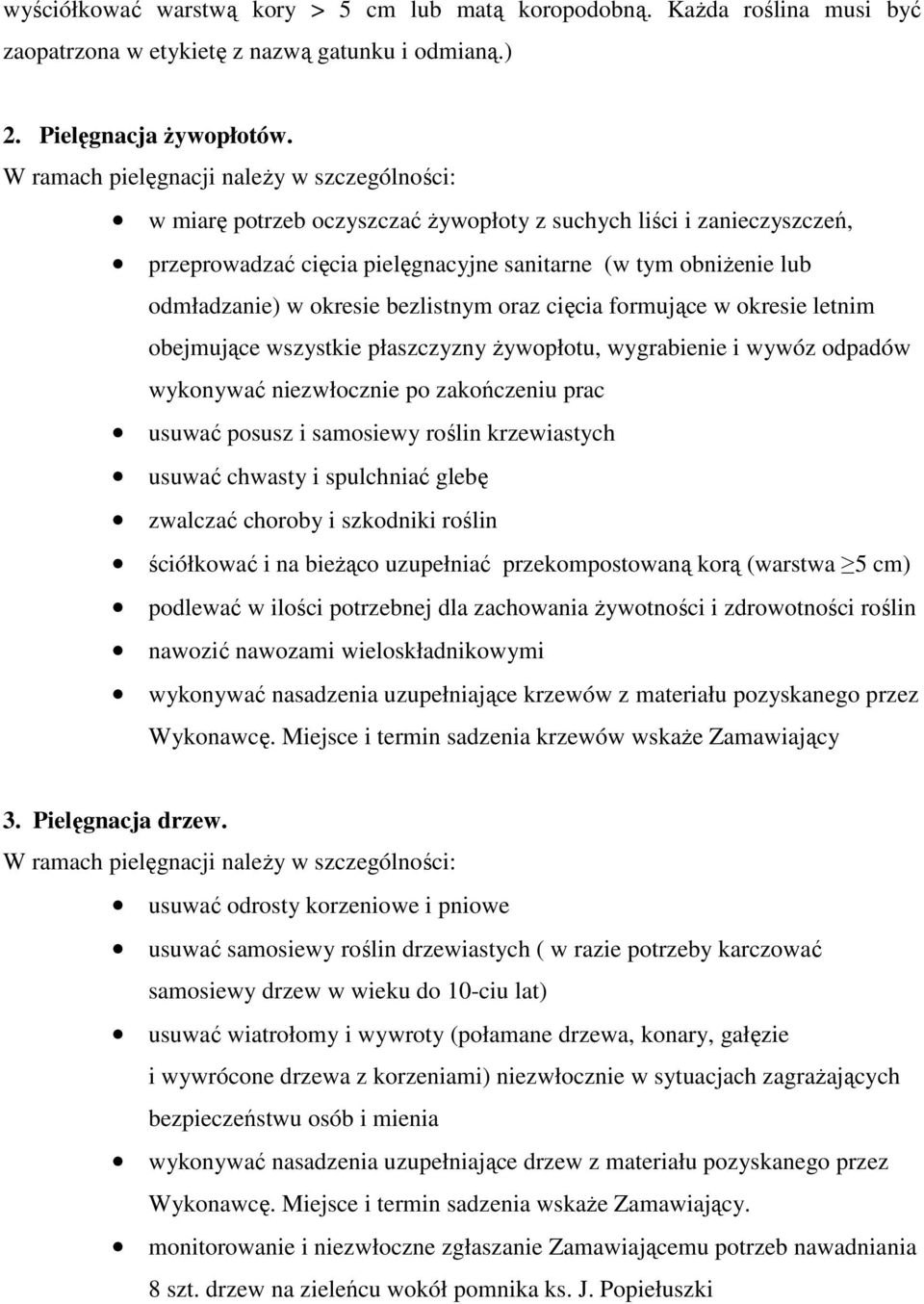 okresie bezlistnym oraz cięcia formujące w okresie letnim obejmujące wszystkie płaszczyzny żywopłotu, wygrabienie i wywóz odpadów wykonywać niezwłocznie po zakończeniu prac usuwać posusz i samosiewy