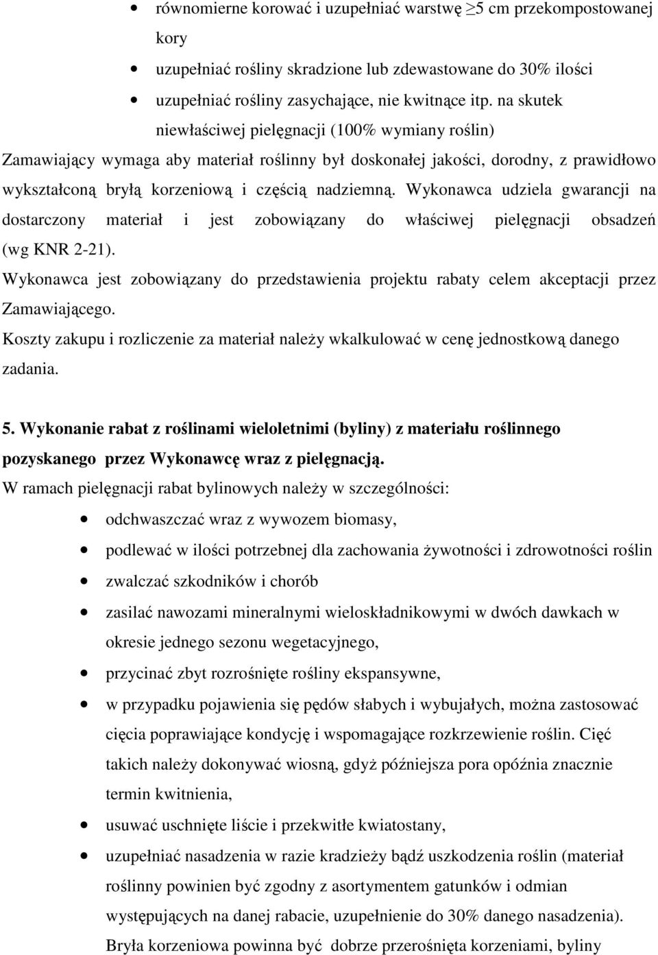 Wykonawca udziela gwarancji na dostarczony materiał i jest zobowiązany do właściwej pielęgnacji obsadzeń (wg KNR 2-21).