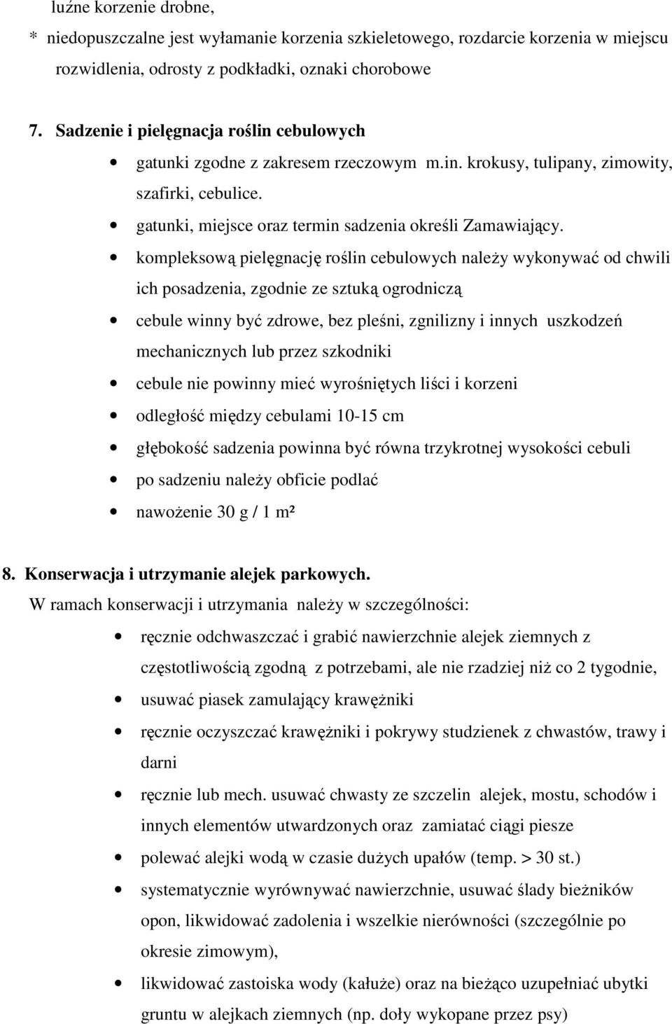 kompleksową pielęgnację roślin cebulowych należy wykonywać od chwili ich posadzenia, zgodnie ze sztuką ogrodniczą cebule winny być zdrowe, bez pleśni, zgnilizny i innych uszkodzeń mechanicznych lub