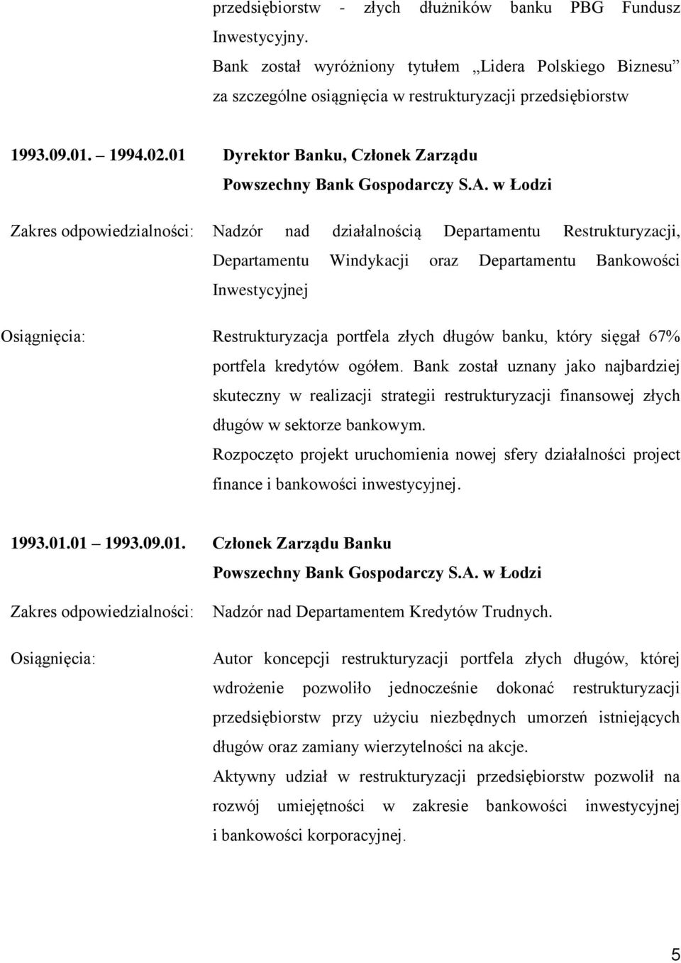 w Łodzi Nadzór nad działalnością Departamentu Restrukturyzacji, Departamentu Windykacji oraz Departamentu Bankowości Inwestycyjnej Restrukturyzacja portfela złych długów banku, który sięgał 67%