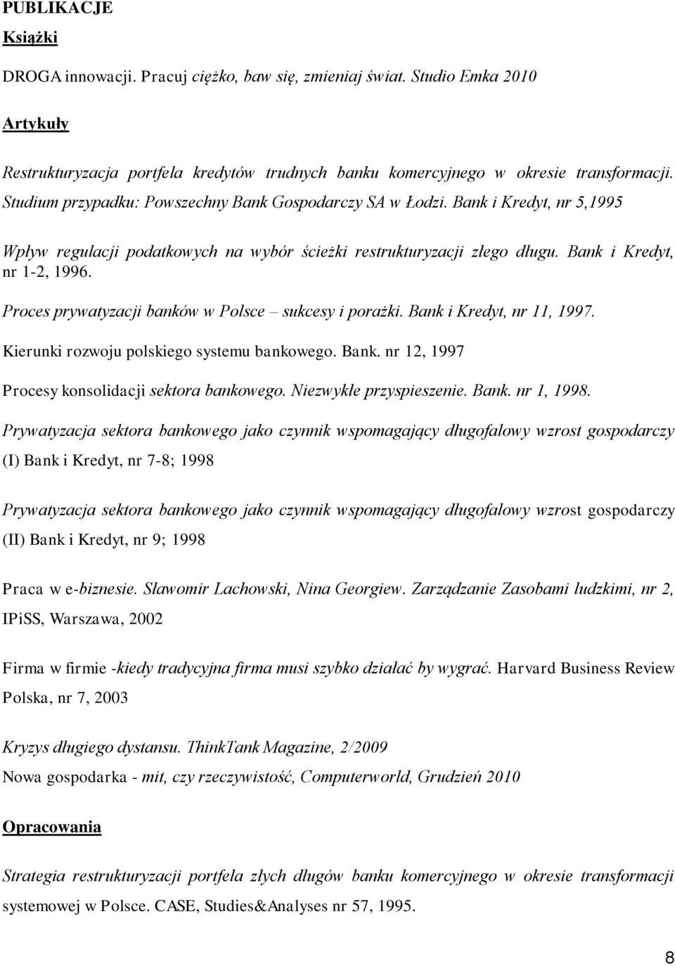 Proces prywatyzacji banków w Polsce sukcesy i porażki. Bank i Kredyt, nr 11, 1997. Kierunki rozwoju polskiego systemu bankowego. Bank. nr 12, 1997 Procesy konsolidacji sektora bankowego.