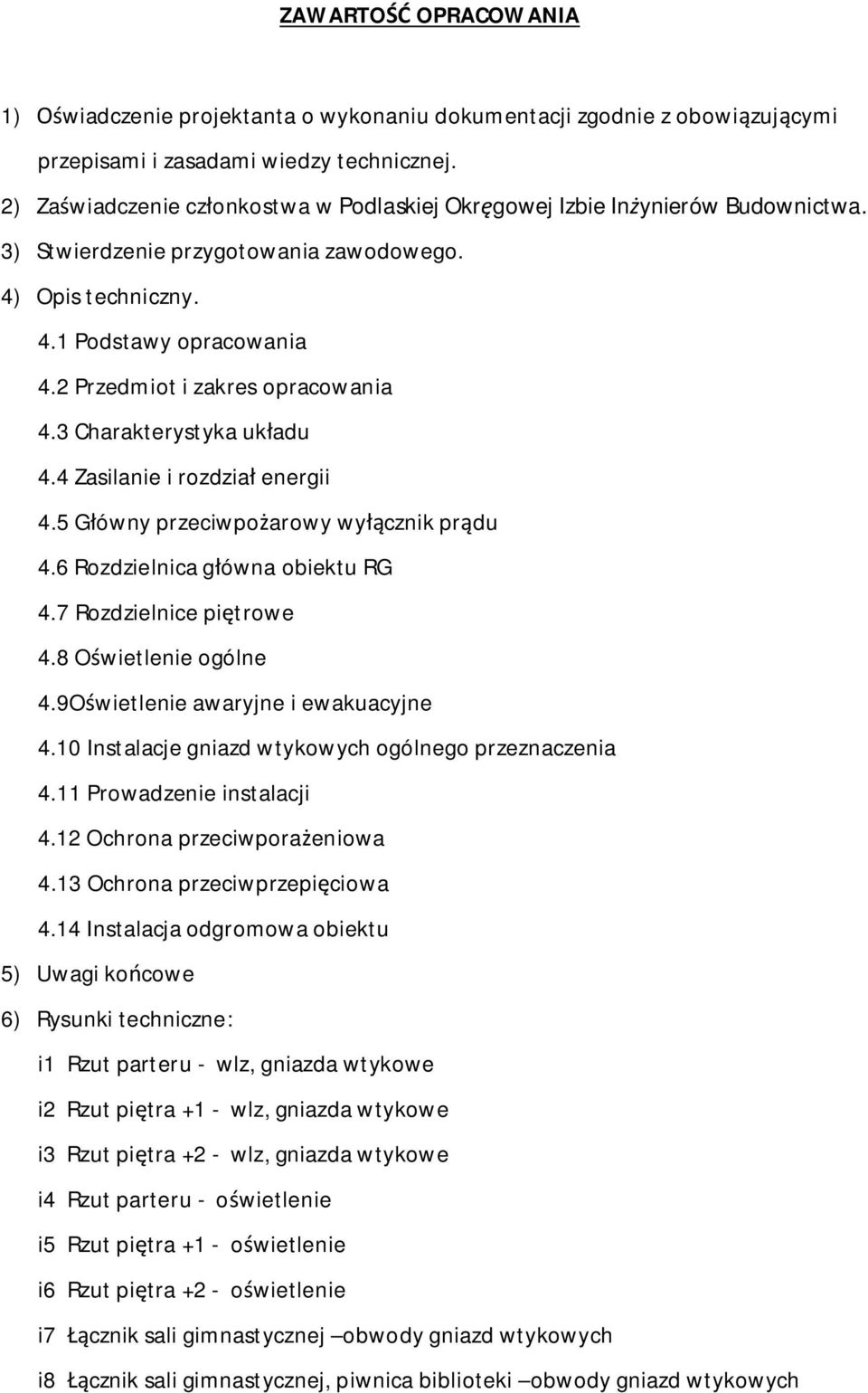 2 Przedmiot i zakres opracowania 4.3 Charakterystyka uk adu 4.4 Zasilanie i rozdzia energii 4.5 G ówny przeciwpo arowy wy cznik pr du 4.6 Rozdzielnica g ówna obiektu RG 4.7 Rozdzielnice pi trowe 4.