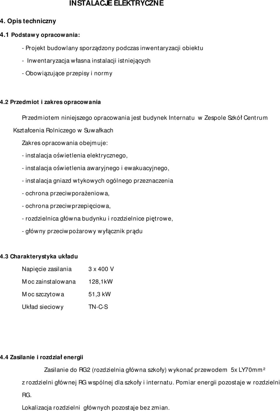 2 Przedmiot i zakres opracowania Przedmiotem niniejszego opracowania jest budynek Internatu w Zespole Szkó Centrum Kszta cenia Rolniczego w Suwa kach Zakres opracowania obejmuje: - instalacja o