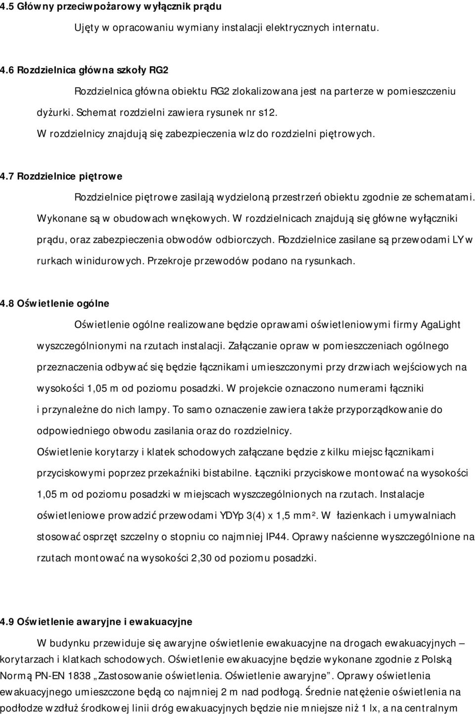 W rozdzielnicy znajduj si zabezpieczenia wlz do rozdzielni pi trowych. 4.7 Rozdzielnice pi trowe Rozdzielnice pi trowe zasilaj wydzielon przestrze obiektu zgodnie ze schematami.