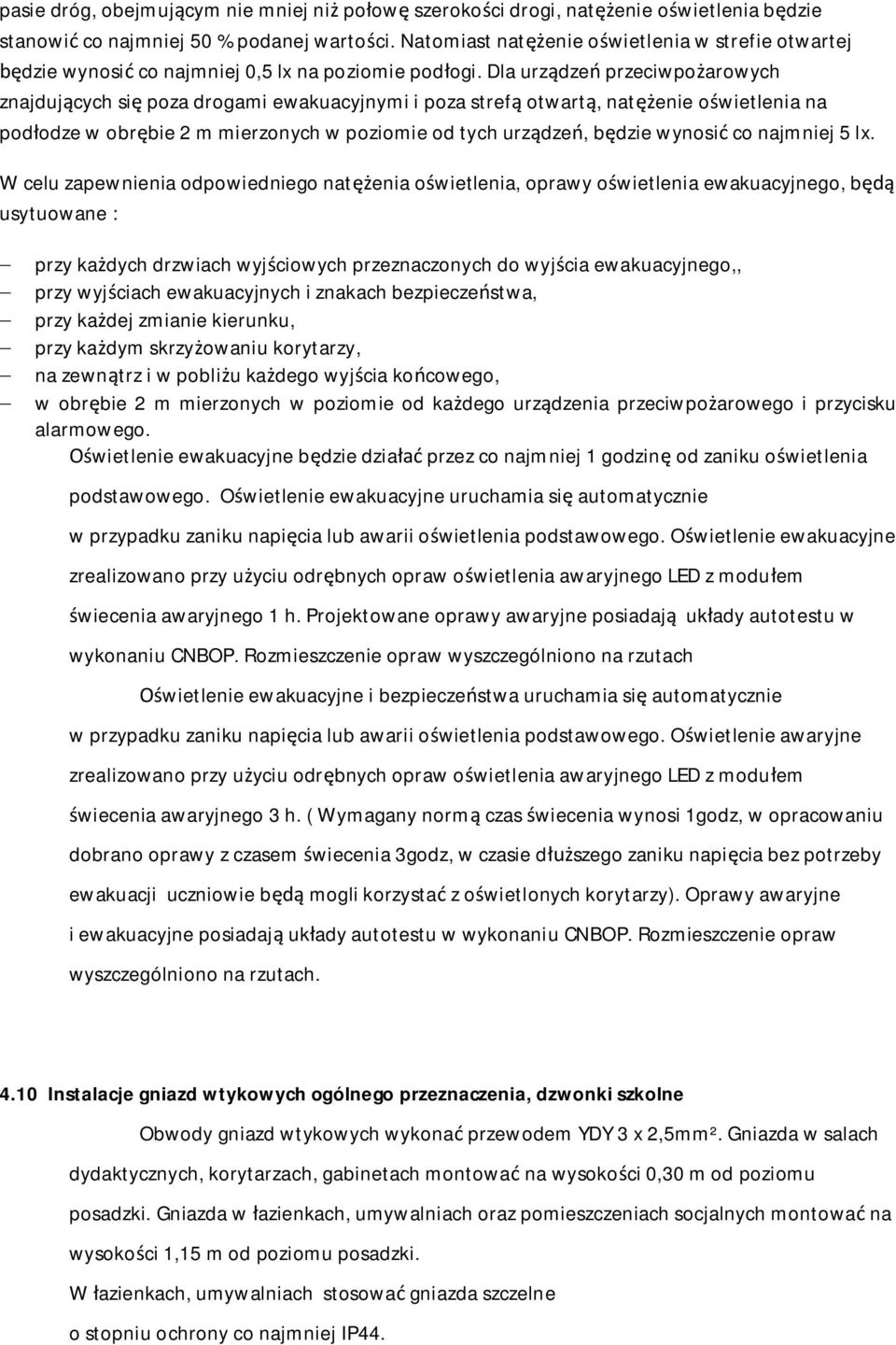 Dla urz dze przeciwpo arowych znajduj cych si poza drogami ewakuacyjnymi i poza stref otwart, nat enie o wietlenia na pod odze w obr bie 2 m mierzonych w poziomie od tych urz dze, b dzie wynosi co