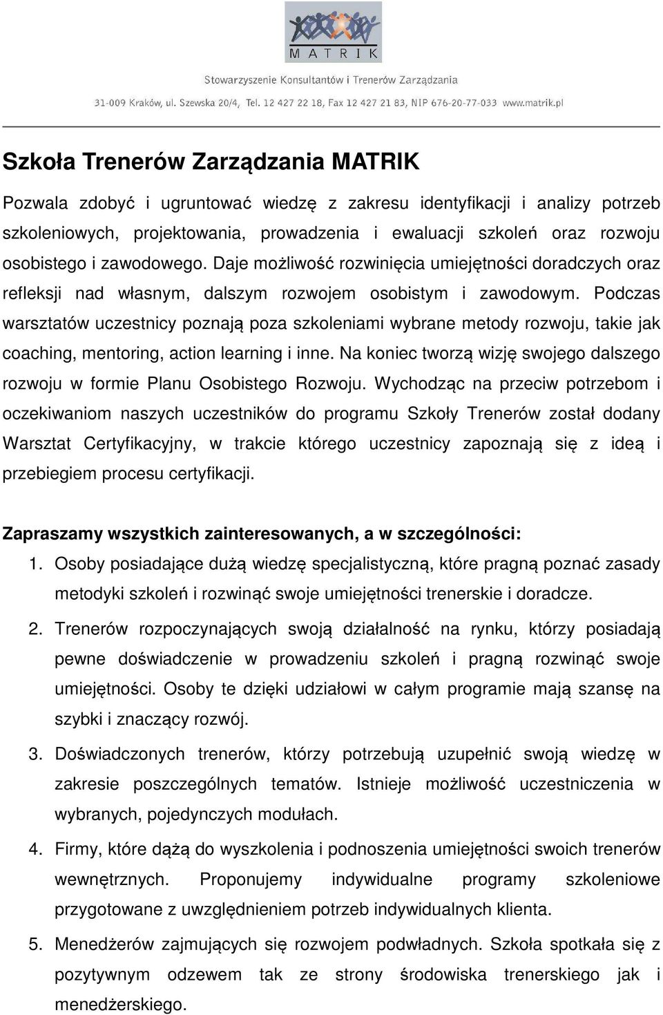 Podczas warsztatów uczestnicy poznają poza szkoleniami wybrane metody rozwoju, takie jak coaching, mentoring, action learning i inne.