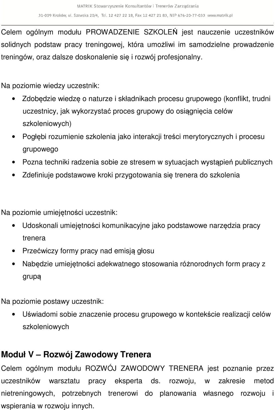 Na poziomie wiedzy uczestnik: Zdobędzie wiedzę o naturze i składnikach procesu grupowego (konflikt, trudni uczestnicy, jak wykorzystać proces grupowy do osiągnięcia celów szkoleniowych) Pogłębi