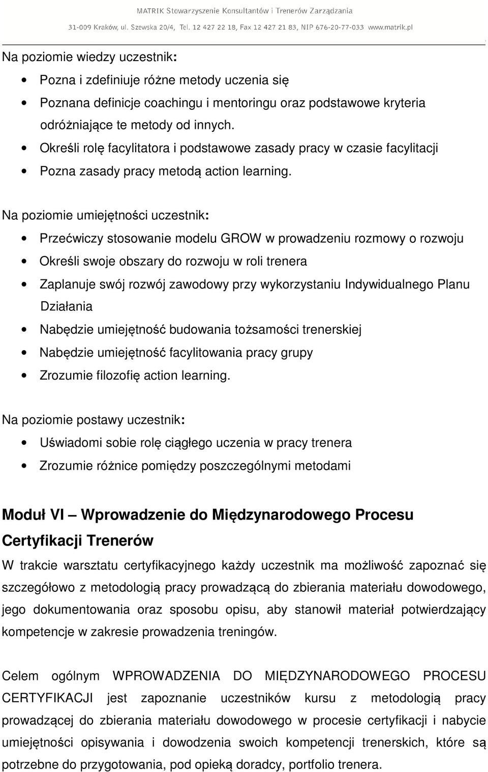 Przećwiczy stosowanie modelu GROW w prowadzeniu rozmowy o rozwoju Określi swoje obszary do rozwoju w roli trenera Zaplanuje swój rozwój zawodowy przy wykorzystaniu Indywidualnego Planu Działania