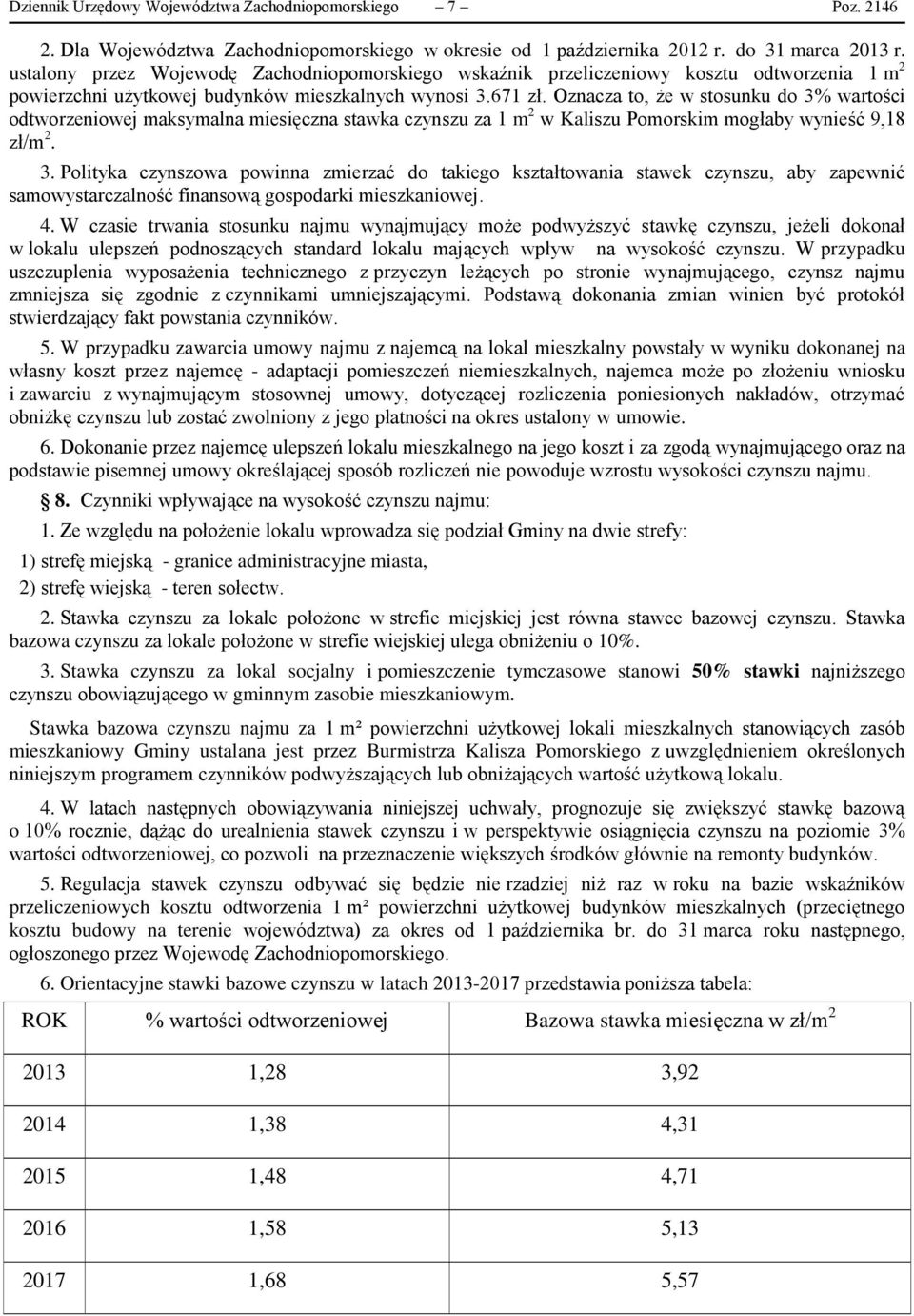 Oznacza to, że w stosunku do 3% wartości odtworzeniowej maksymalna miesięczna stawka czynszu za 1 m 2 w Kaliszu Pomorskim mogłaby wynieść 9,18 zł/m 2. 3. Polityka czynszowa powinna zmierzać do takiego kształtowania stawek czynszu, aby zapewnić samowystarczalność finansową gospodarki mieszkaniowej.