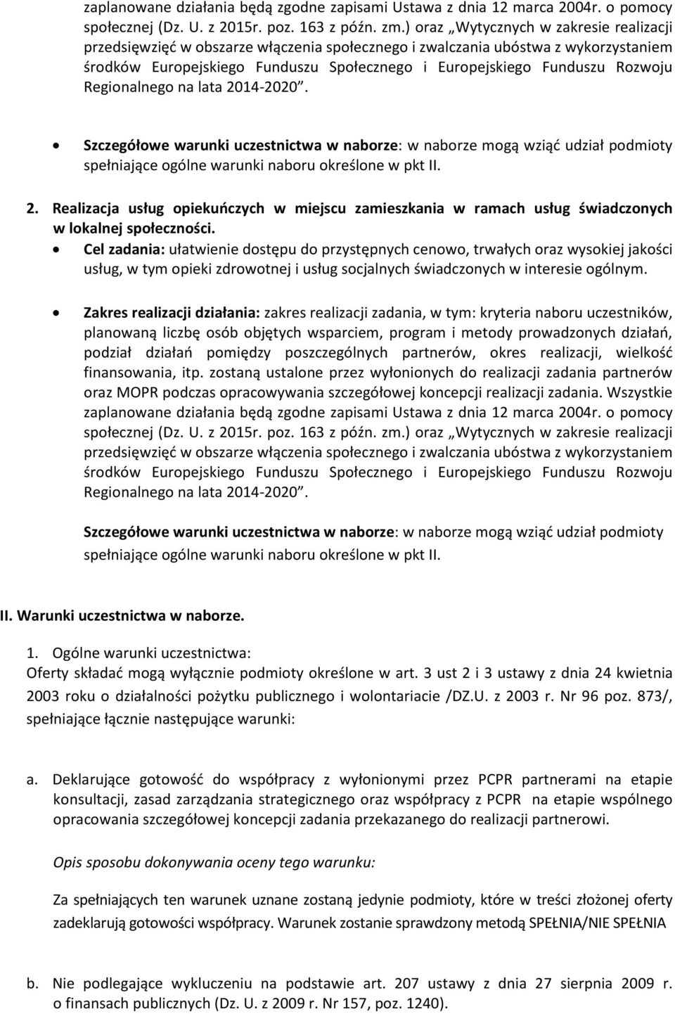 Rozwoju Regionalnego na lata 2014-2020. Szczegółowe warunki uczestnictwa w naborze: w naborze mogą wziąć udział podmioty spełniające ogólne warunki naboru określone w pkt II. 2. Realizacja usług opiekuńczych w miejscu zamieszkania w ramach usług świadczonych w lokalnej społeczności.