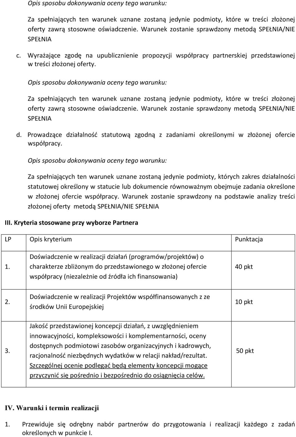 Warunek zostanie sprawdzony metodą SPEŁNIA/NIE SPEŁNIA d. Prowadzące działalność statutową zgodną z zadaniami określonymi w złożonej ofercie współpracy.