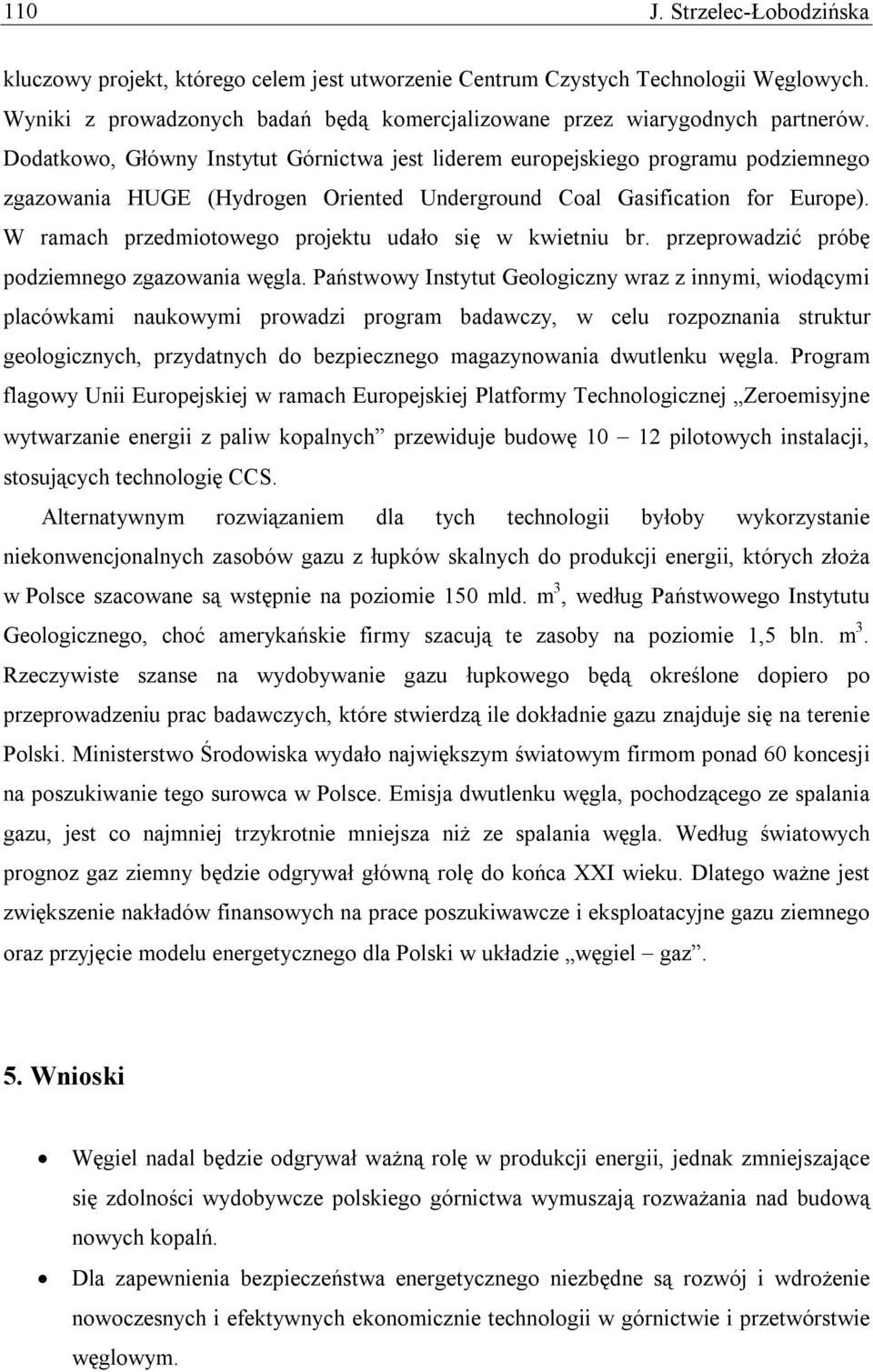 W ramach przedmiotowego projektu udało się w kwietniu br. przeprowadzić próbę podziemnego zgazowania węgla.