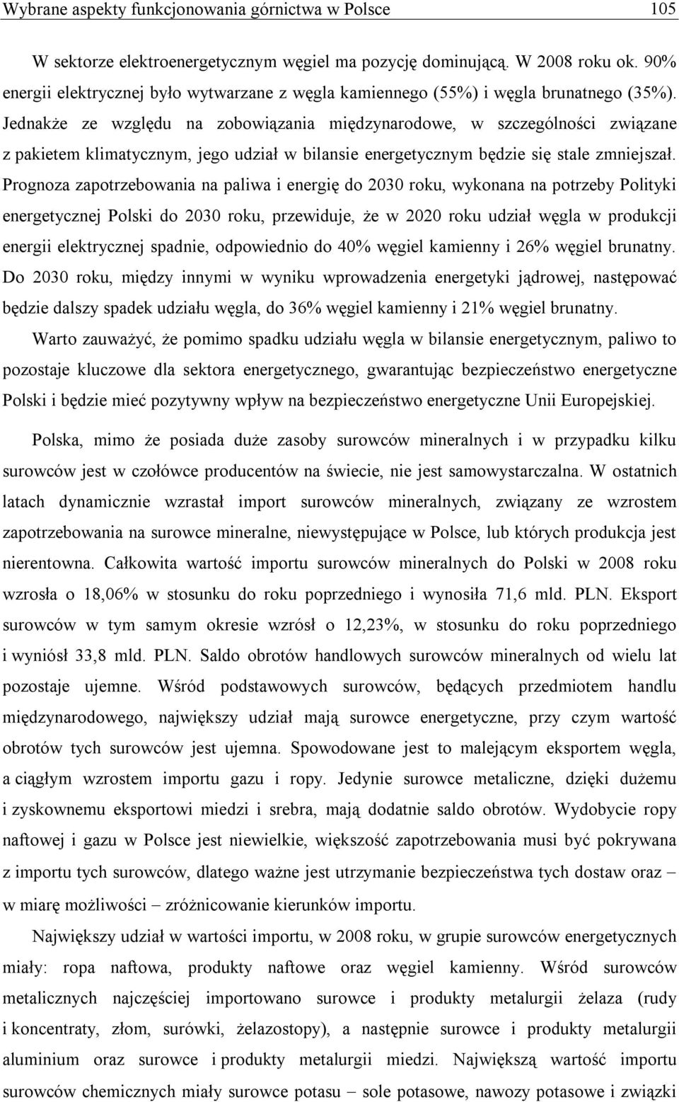 Jednakże ze względu na zobowiązania międzynarodowe, w szczególności związane z pakietem klimatycznym, jego udział w bilansie energetycznym będzie się stale zmniejszał.