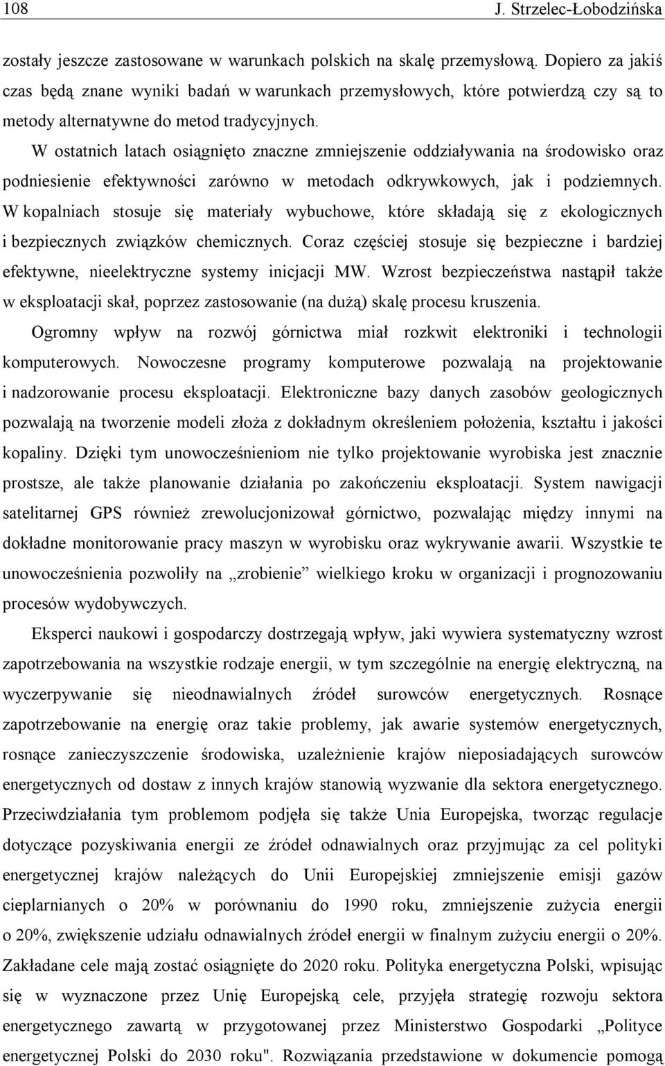 W ostatnich latach osiągnięto znaczne zmniejszenie oddziaływania na środowisko oraz podniesienie efektywności zarówno w metodach odkrywkowych, jak i podziemnych.