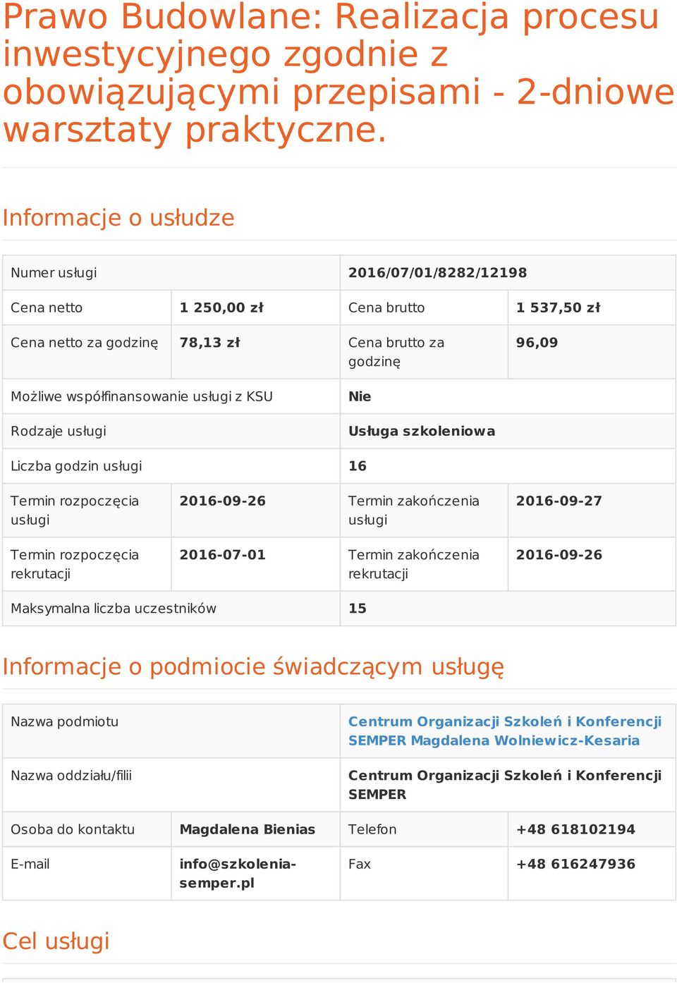 KSU Rodzaje usługi Nie Usługa szkoleniowa Liczba godzin usługi 16 Termin rozpoczęcia usługi Termin rozpoczęcia rekrutacji 2016-09-26 Termin zakończenia usługi 2016-07-01 Termin zakończenia rekrutacji