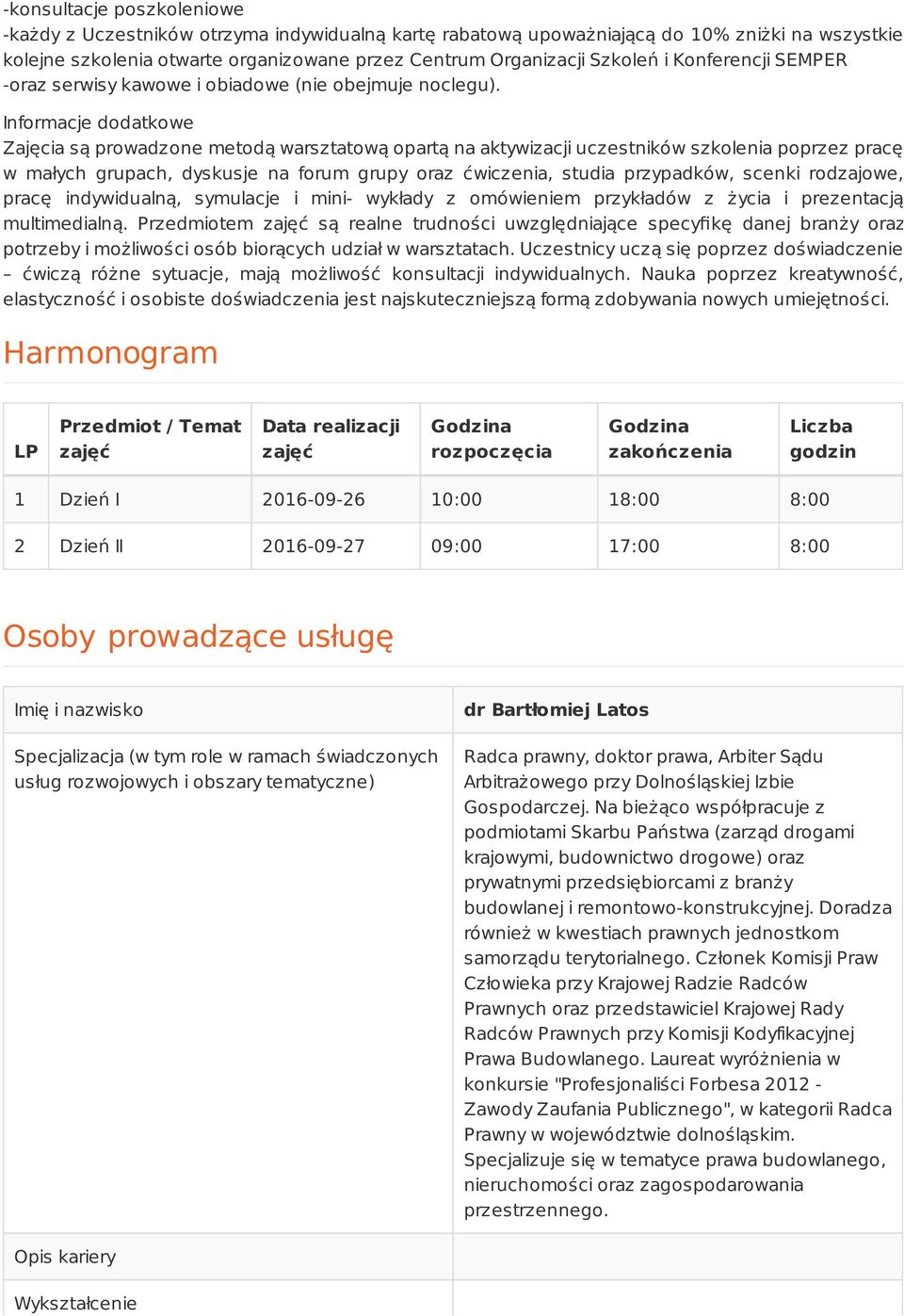 Informacje dodatkowe Zajęcia są prowadzone metodą warsztatową opartą na aktywizacji uczestników szkolenia poprzez pracę w małych grupach, dyskusje na forum grupy oraz ćwiczenia, studia przypadków,