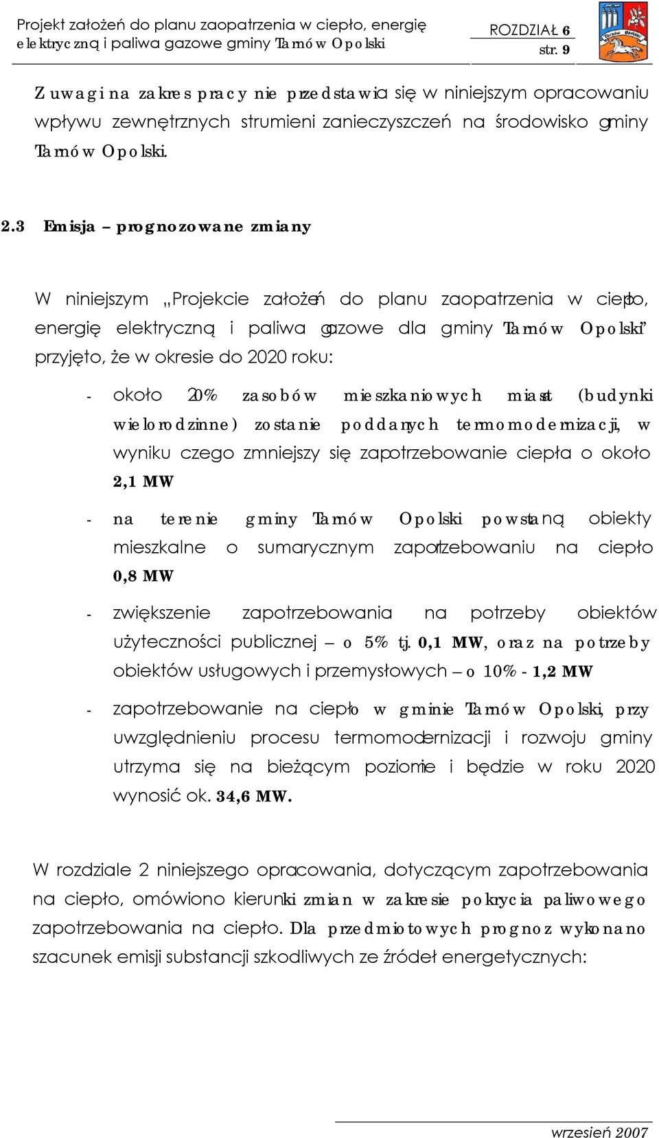 mieszkaniowych miasta (budynki wielorodzinne) zostanie poddanych termomodernizacji, w wyniku czego zmniejszy się zapotrzebowanie ciepła o około 2, MW - na terenie gminy powstaną obiekty mieszkalne o