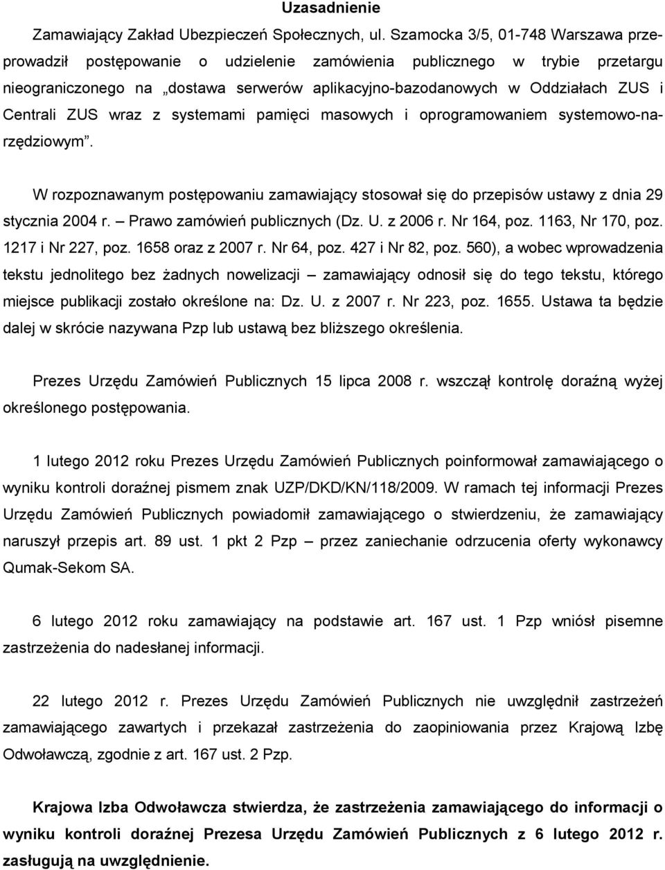 Centrali ZUS wraz z systemami pamięci masowych i oprogramowaniem systemowo-narzędziowym. W rozpoznawanym postępowaniu zamawiający stosował się do przepisów ustawy z dnia 29 stycznia 2004 r.