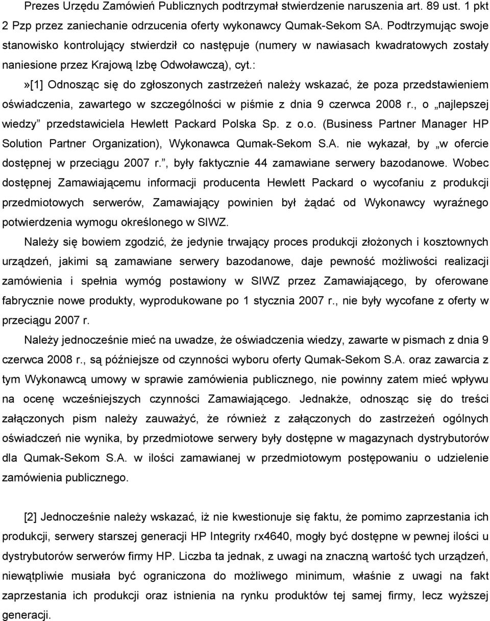 :»[1] Odnosząc się do zgłoszonych zastrzeŝeń naleŝy wskazać, Ŝe poza przedstawieniem oświadczenia, zawartego w szczególności w piśmie z dnia 9 czerwca 2008 r.