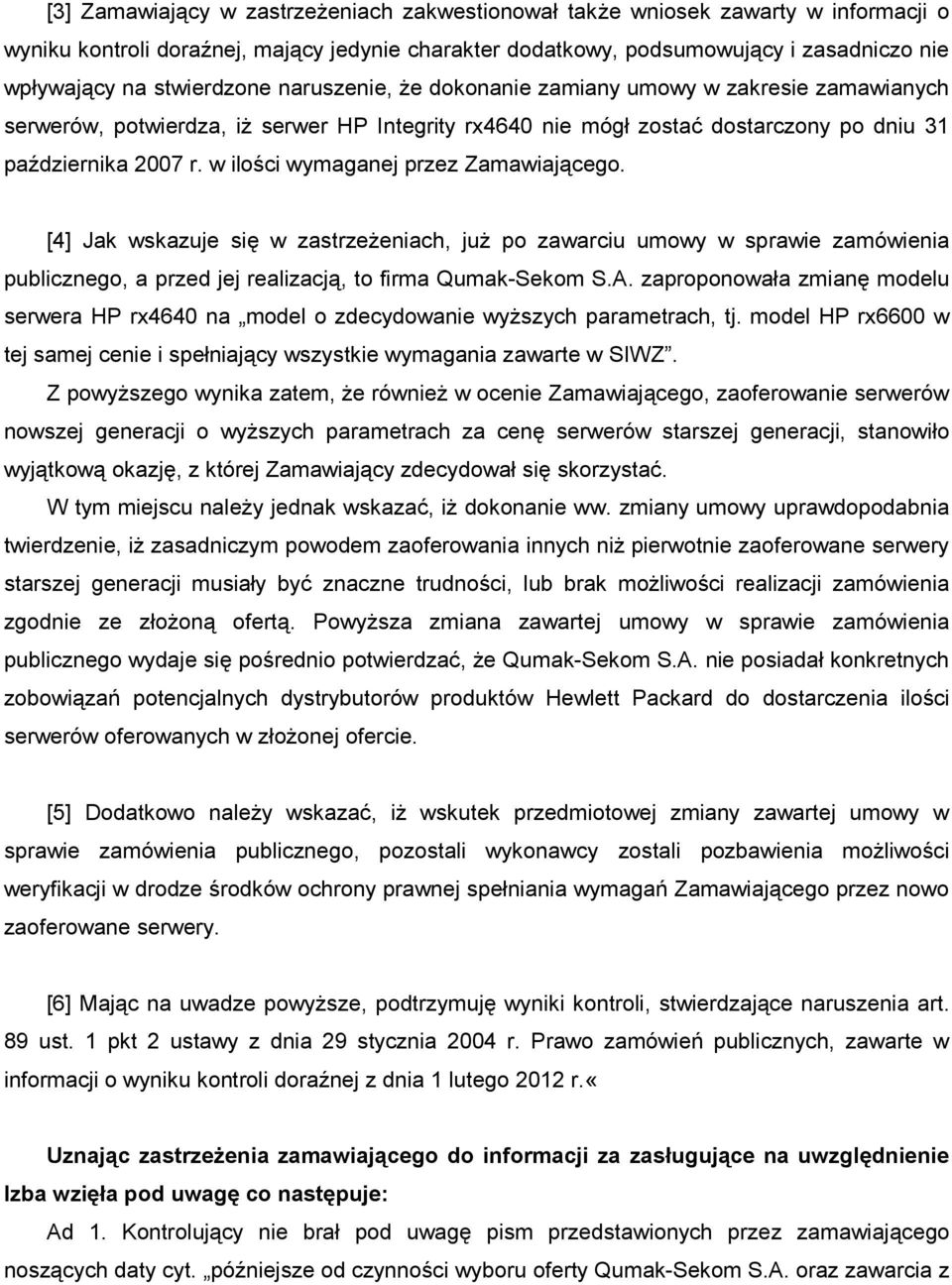 w ilości wymaganej przez Zamawiającego. [4] Jak wskazuje się w zastrzeŝeniach, juŝ po zawarciu umowy w sprawie zamówienia publicznego, a przed jej realizacją, to firma Qumak-Sekom S.A.