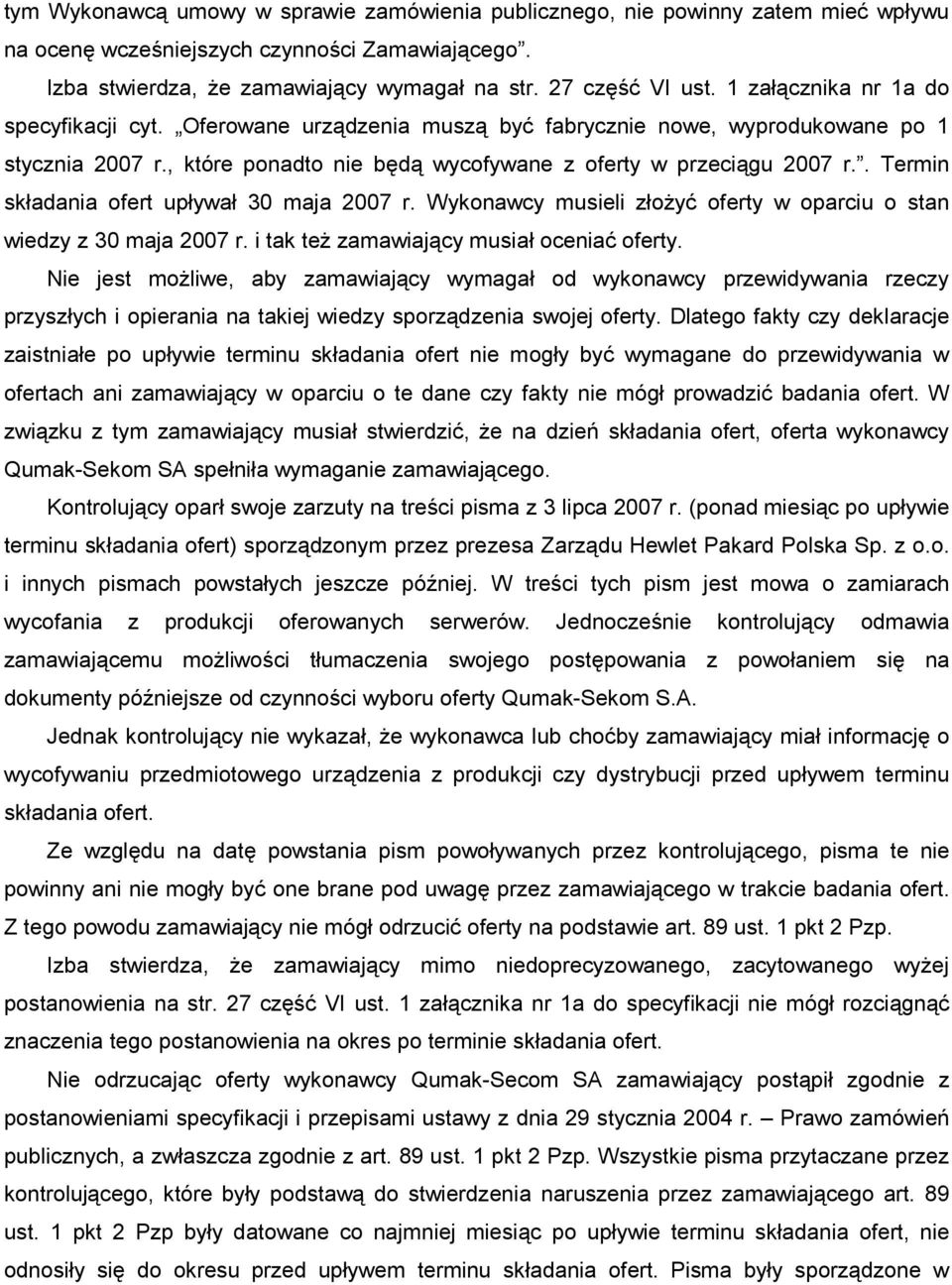 . Termin składania ofert upływał 30 maja 2007 r. Wykonawcy musieli złoŝyć oferty w oparciu o stan wiedzy z 30 maja 2007 r. i tak teŝ zamawiający musiał oceniać oferty.