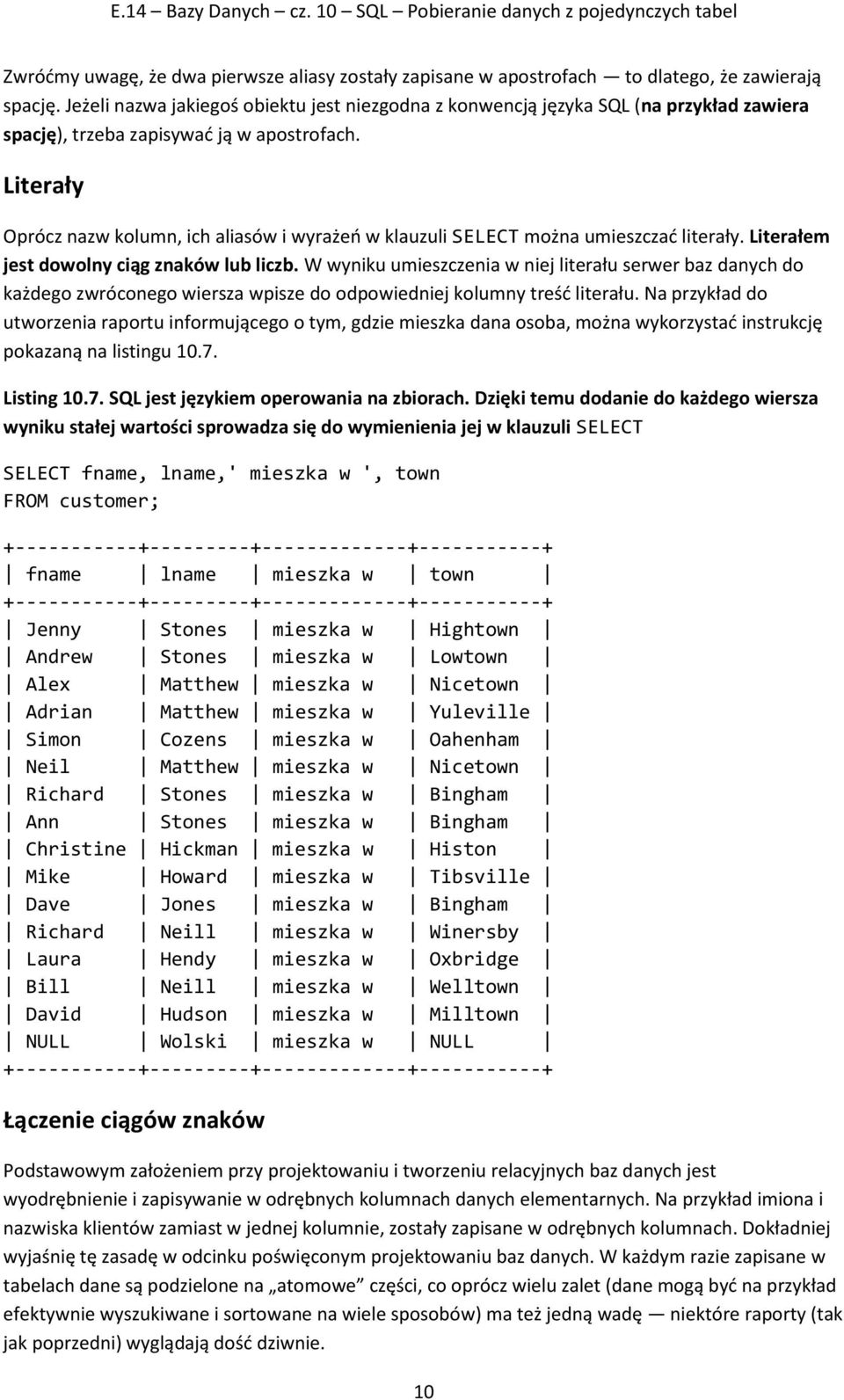 Literały Oprócz nazw kolumn, ich aliasów i wyrażeń w klauzuli SELECT można umieszczać literały. Literałem jest dowolny ciąg znaków lub liczb.