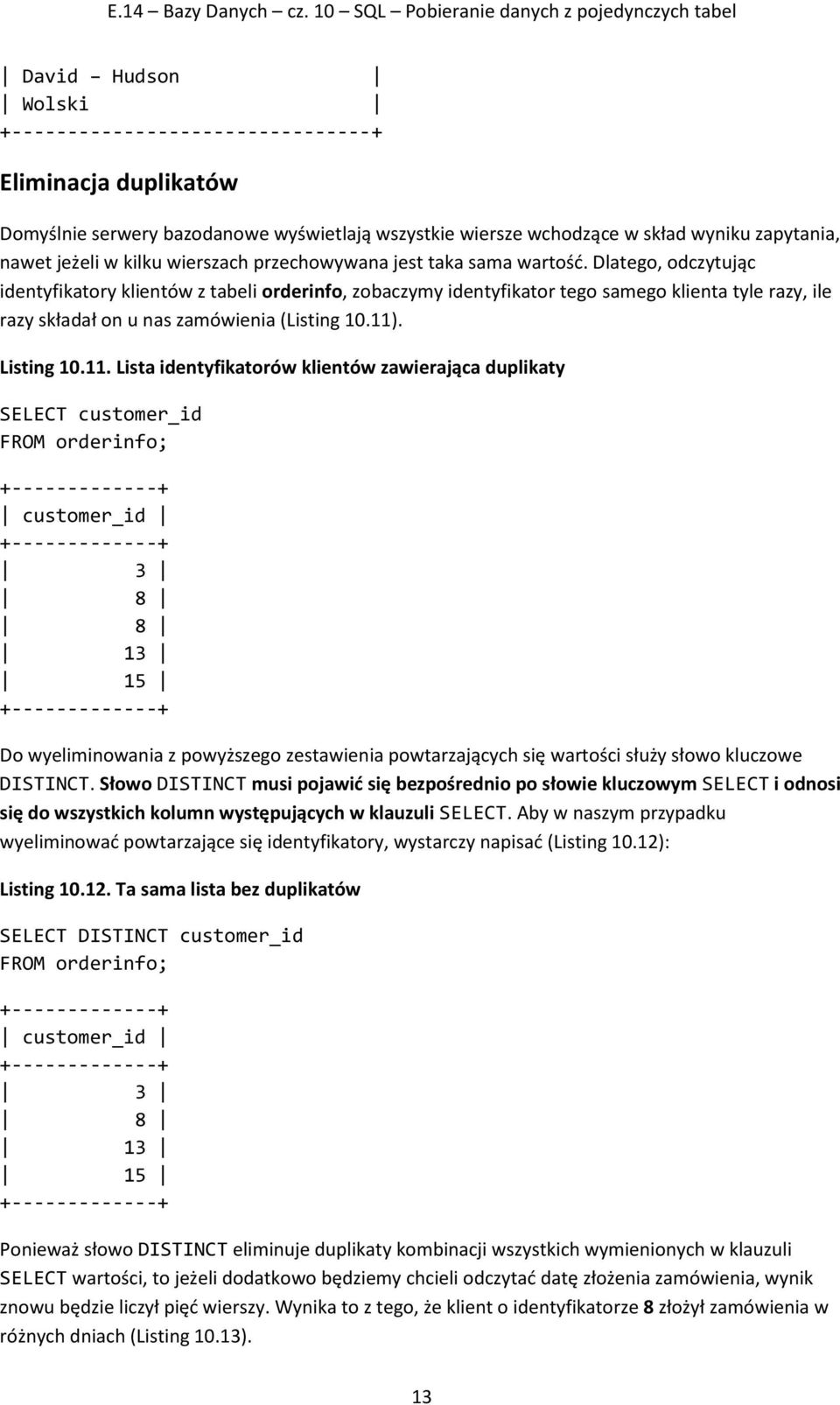 Dlatego, odczytując identyfikatory klientów z tabeli orderinfo, zobaczymy identyfikator tego samego klienta tyle razy, ile razy składał on u nas zamówienia (Listing 10.11)