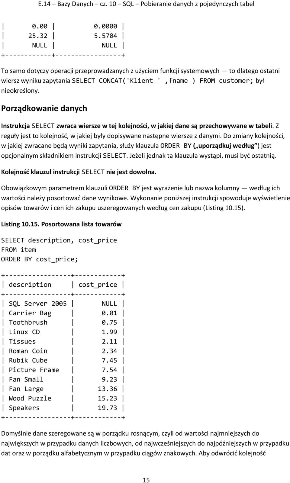 customer; był nieokreślony. Porządkowanie danych Instrukcja SELECT zwraca wiersze w tej kolejności, w jakiej dane są przechowywane w tabeli.