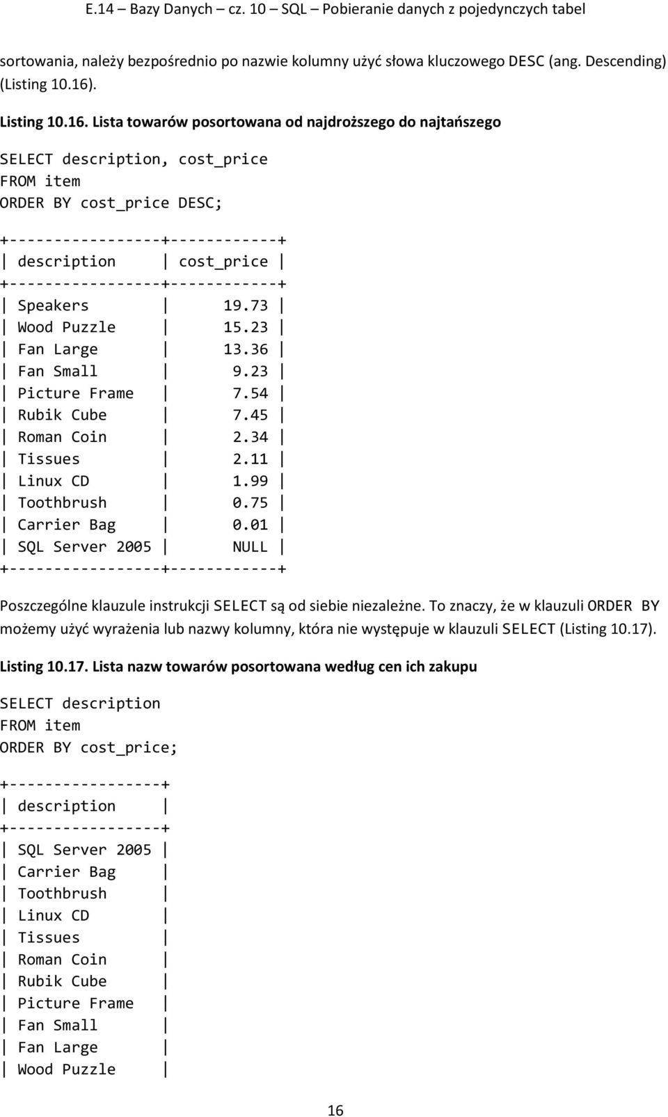 Lista towarów posortowana od najdroższego do najtańszego SELECT description, cost_price FROM item ORDER BY cost_price DESC; +-----------------+------------+ description cost_price