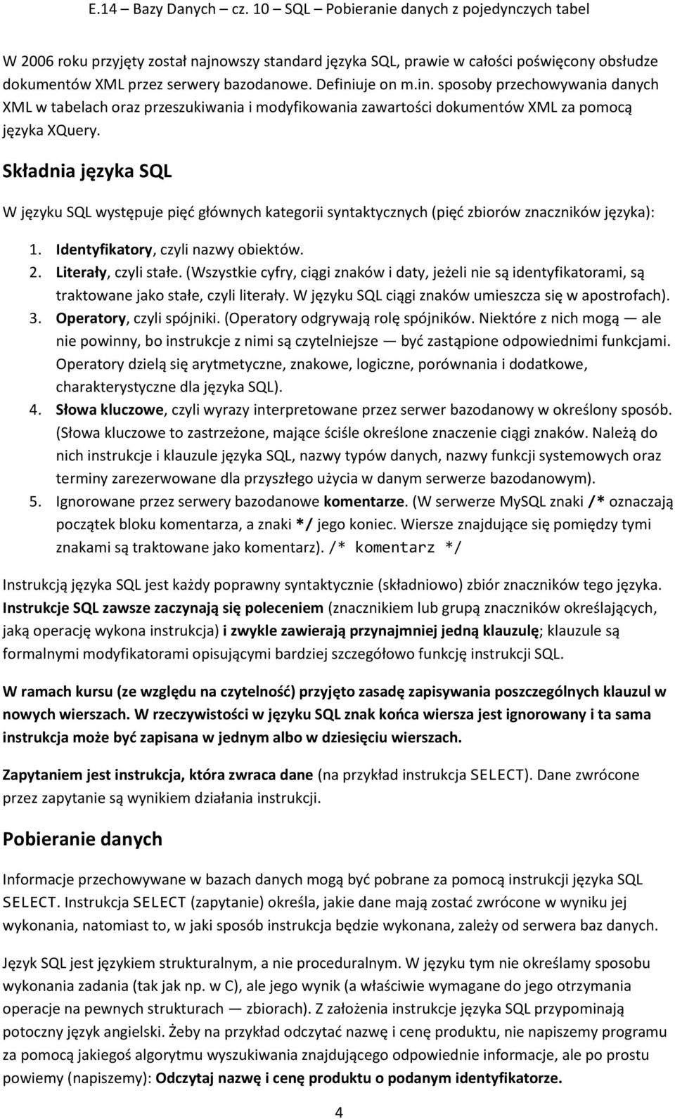 Składnia języka SQL W języku SQL występuje pięć głównych kategorii syntaktycznych (pięć zbiorów znaczników języka): 1. Identyfikatory, czyli nazwy obiektów. 2. Literały, czyli stałe.