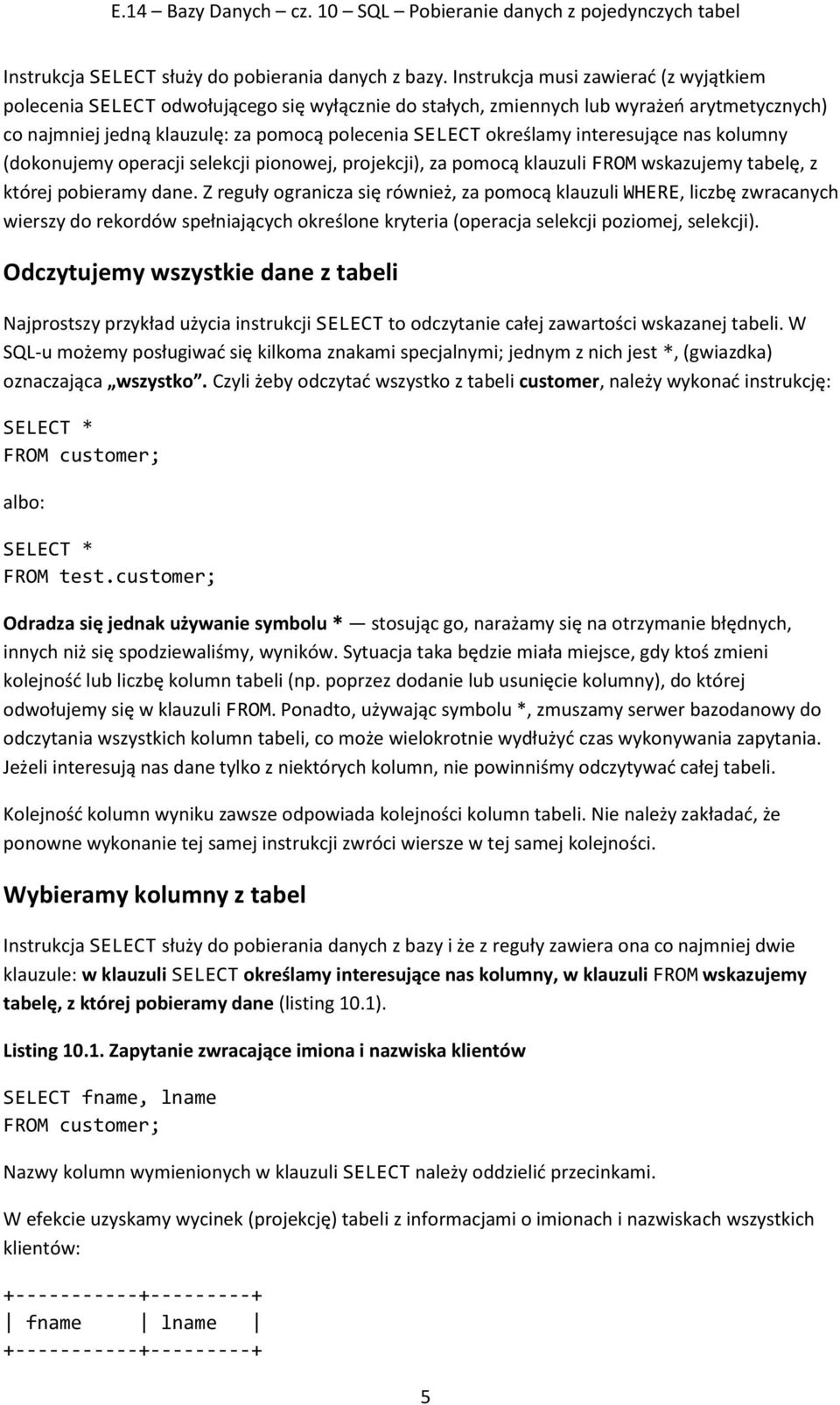 interesujące nas kolumny (dokonujemy operacji selekcji pionowej, projekcji), za pomocą klauzuli FROM wskazujemy tabelę, z której pobieramy dane.