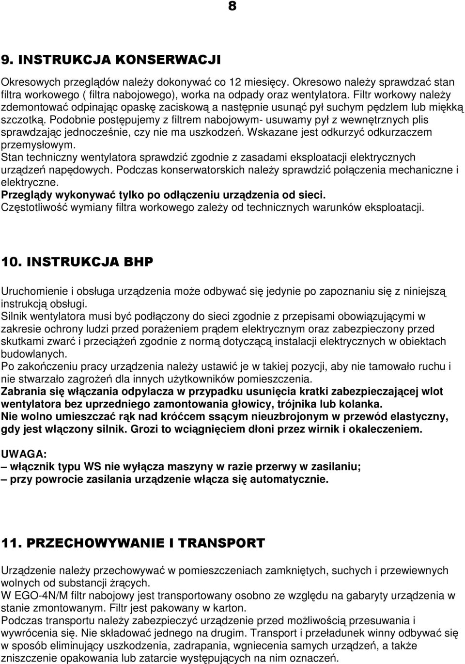 Podobnie postępujemy z filtrem nabojowym- usuwamy pył z wewnętrznych plis sprawdzając jednocześnie, czy nie ma uszkodzeń. Wskazane jest odkurzyć odkurzaczem przemysłowym.