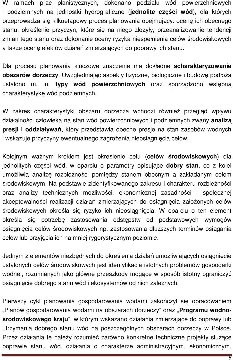 także ocenę efektów działań zmierzających do poprawy ich stanu. Dla procesu planowania kluczowe znaczenie ma dokładne scharakteryzowanie obszarów dorzeczy.