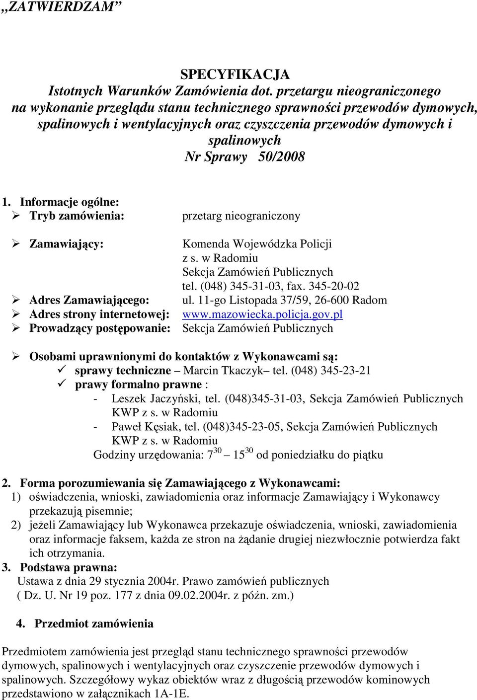 Informacje ogólne: Tryb zamówienia: przetarg nieograniczony Zamawiający: Komenda Wojewódzka Policji z s. w Radomiu Sekcja Zamówień Publicznych tel. (048) 345-31-03, fax.