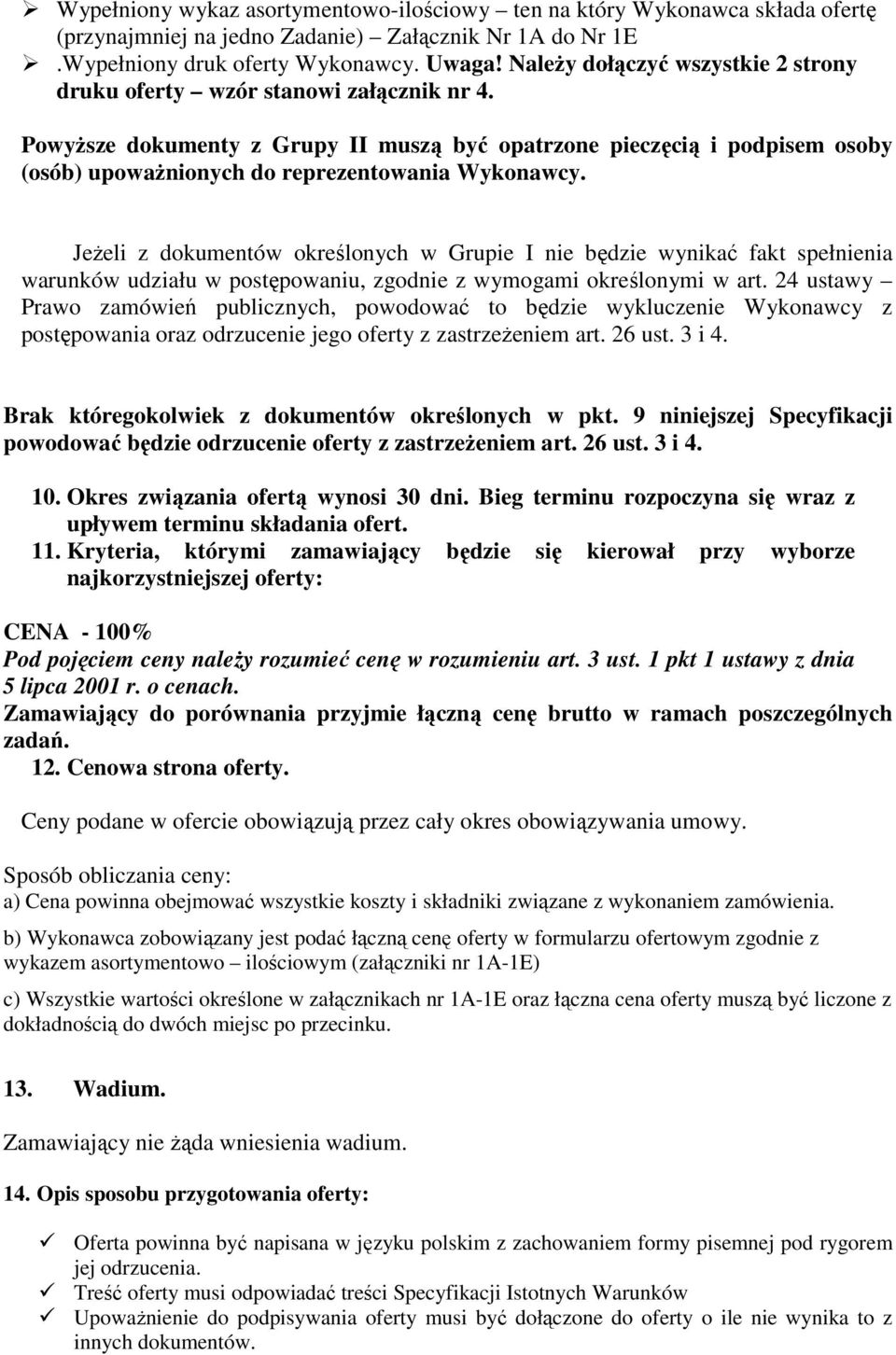 PowyŜsze dokumenty z Grupy II muszą być opatrzone pieczęcią i podpisem osoby (osób) upowaŝnionych do reprezentowania Wykonawcy.