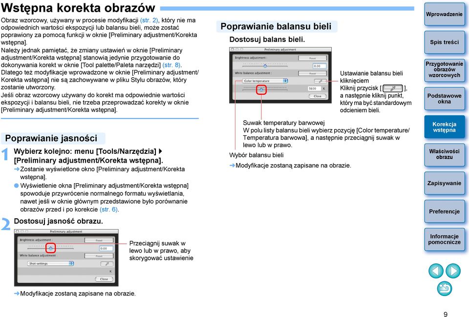 Należy jednak pamiętać, że zmiany ustawień w oknie [Preliminary adjustment/korekta ] stanowią jedynie przygotowanie do dokonywania korekt w oknie [Tool palette/paleta narzędzi] (str. 8).