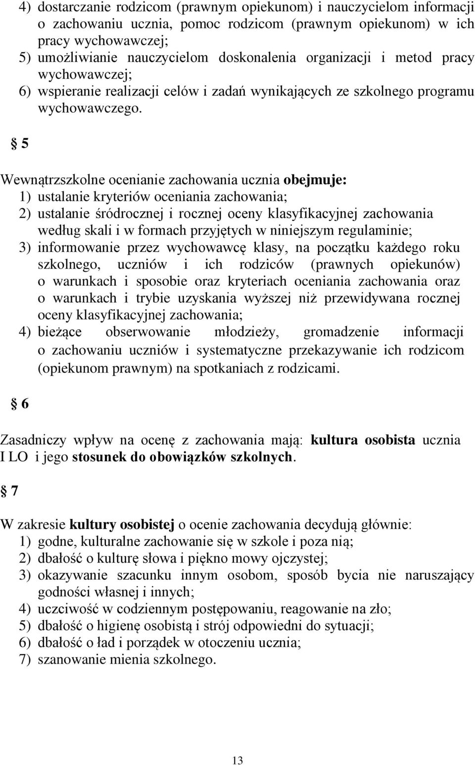 5 Wewnątrzszkolne ocenianie zachowania ucznia obejmuje: 1) ustalanie kryteriów oceniania zachowania; 2) ustalanie śródrocznej i rocznej oceny klasyfikacyjnej zachowania według skali i w formach