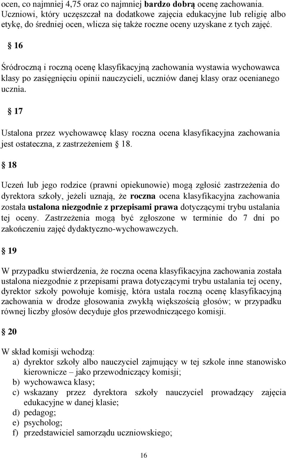 16 Śródroczną i roczną ocenę klasyfikacyjną zachowania wystawia wychowawca klasy po zasięgnięciu opinii nauczycieli, uczniów danej klasy oraz ocenianego ucznia.