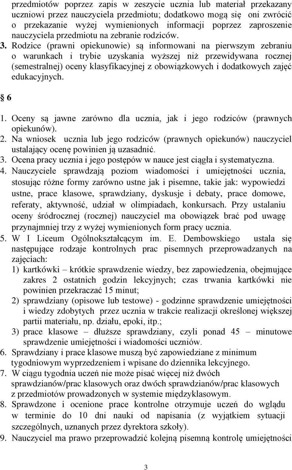 Rodzice (prawni opiekunowie) są informowani na pierwszym zebraniu o warunkach i trybie uzyskania wyższej niż przewidywana rocznej (semestralnej) oceny klasyfikacyjnej z obowiązkowych i dodatkowych