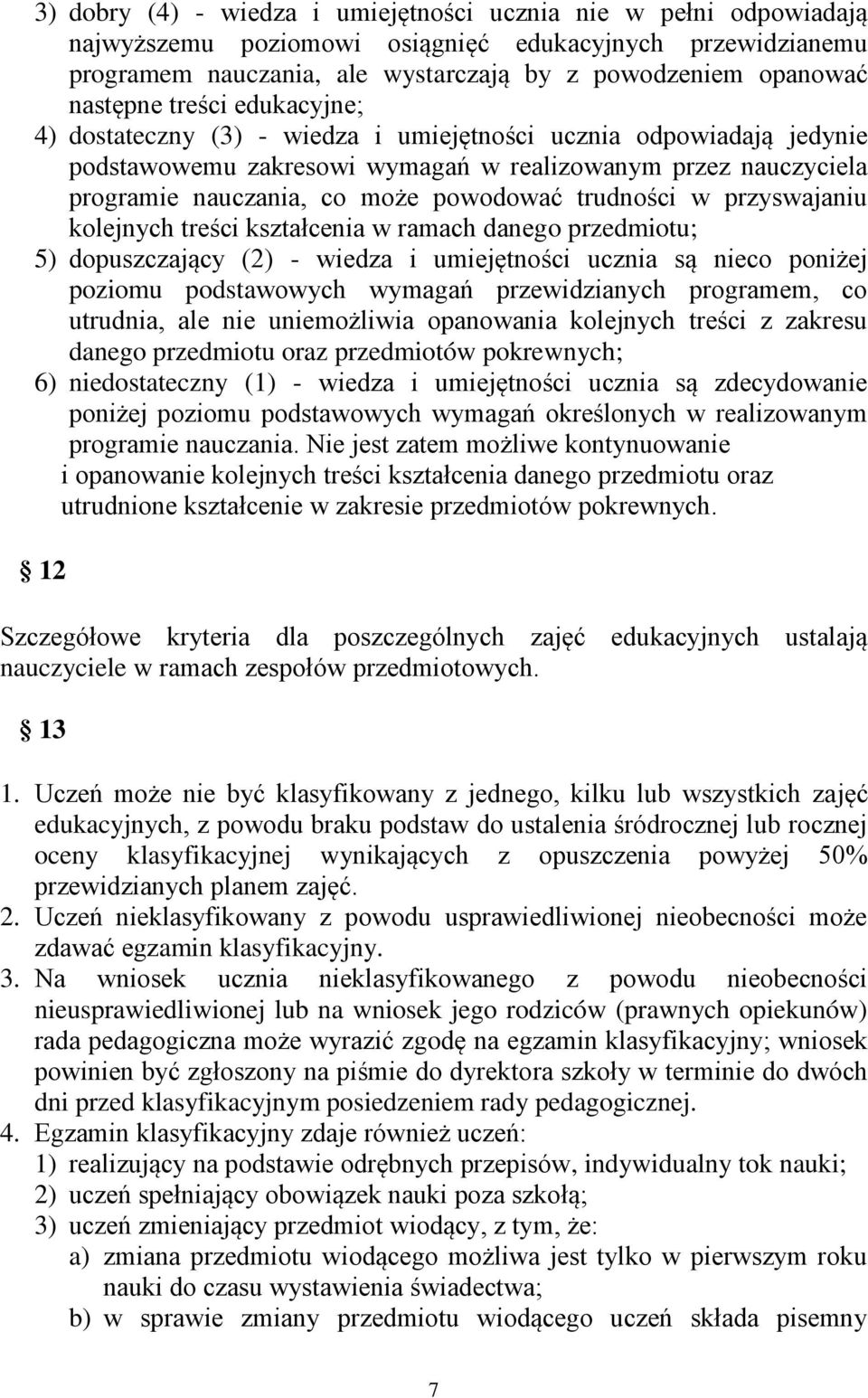 trudności w przyswajaniu kolejnych treści kształcenia w ramach danego przedmiotu; 5) dopuszczający (2) - wiedza i umiejętności ucznia są nieco poniżej poziomu podstawowych wymagań przewidzianych