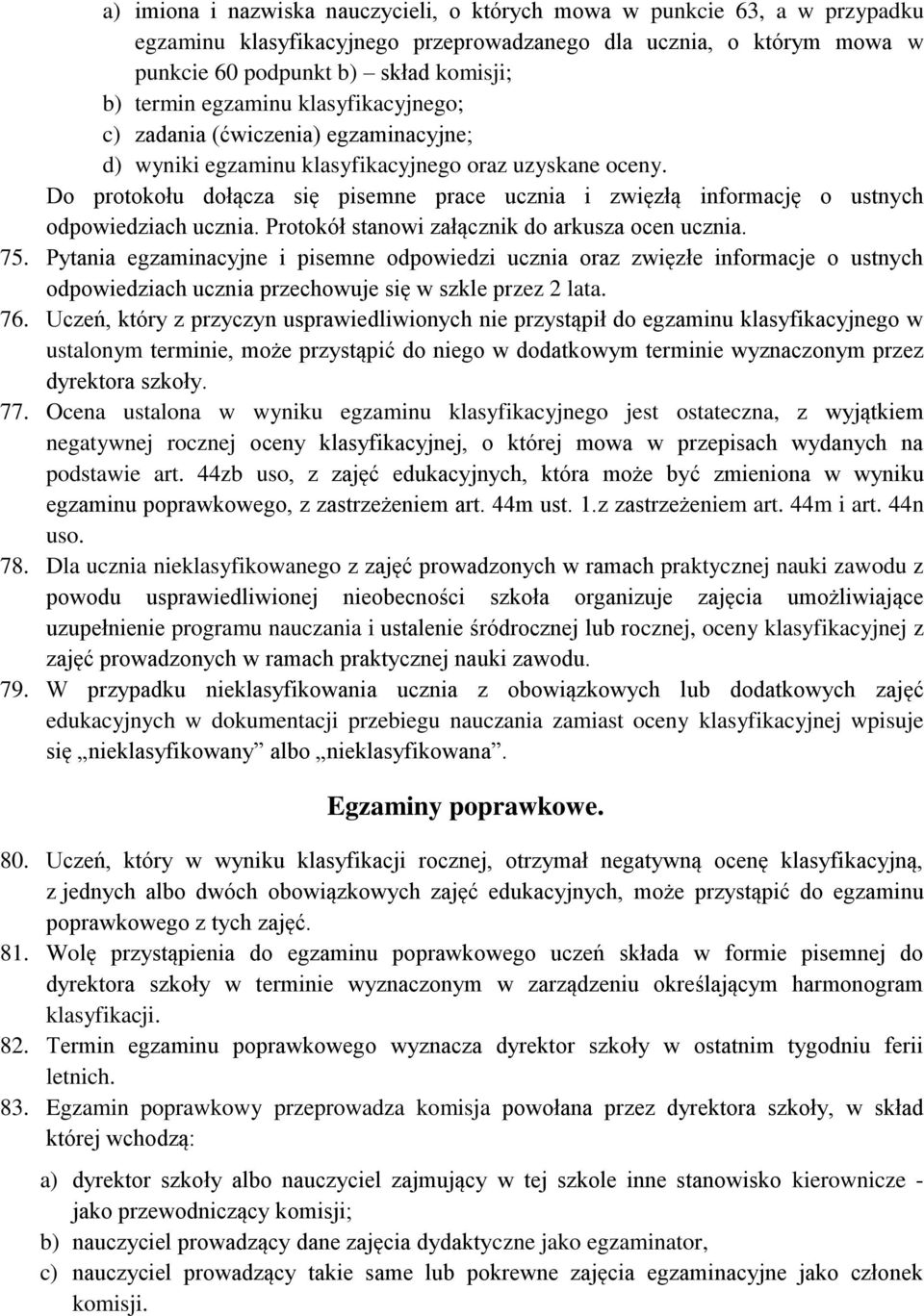 Do protokołu dołącza się pisemne prace ucznia i zwięzłą informację o ustnych odpowiedziach ucznia. Protokół stanowi załącznik do arkusza ocen ucznia. 75.